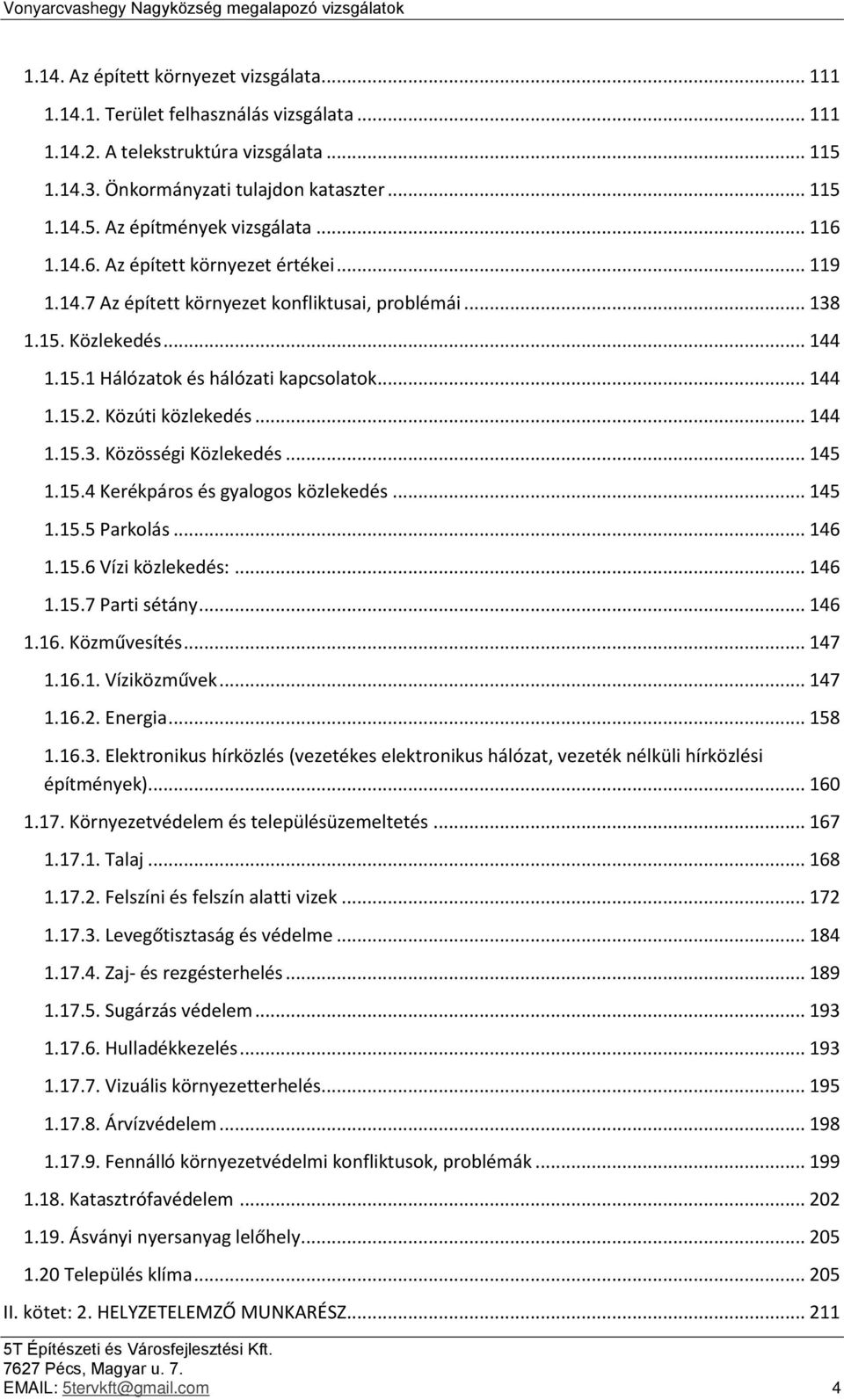 Közúti közlekedés... 144 1.15.3. Közösségi Közlekedés... 145 1.15.4 Kerékpáros és gyalogos közlekedés... 145 1.15.5 Parkolás... 146 1.15.6 Vízi közlekedés:... 146 1.15.7 Parti sétány... 146 1.16.