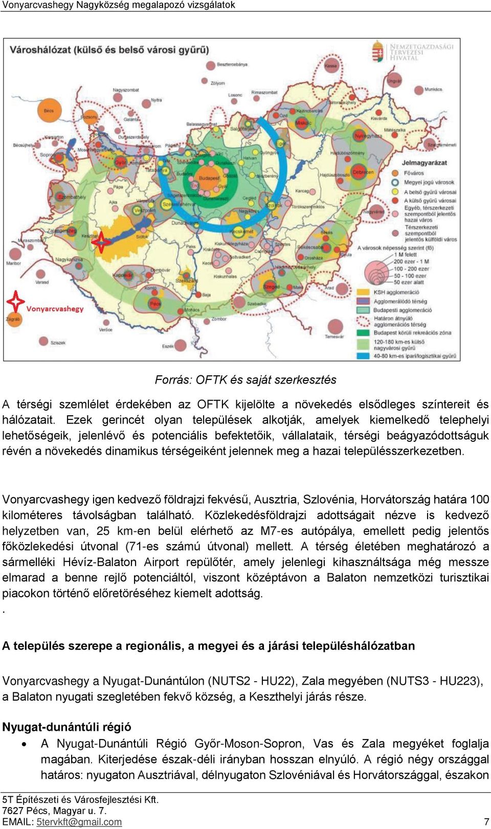 térségeiként jelennek meg a hazai településszerkezetben. Vonyarcvashegy igen kedvező földrajzi fekvésű, Ausztria, Szlovénia, Horvátország határa 100 kilométeres távolságban található.