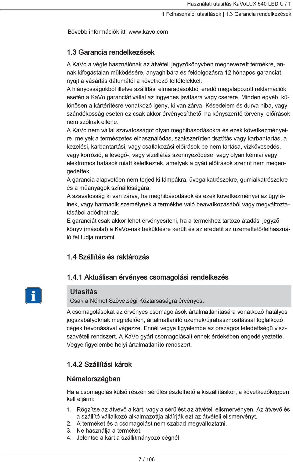 dátumától a következő feltételekkel: A hiányosságokból illetve szállítási elmaradásokból eredő megalapozott reklamációk esetén a KaVo garanciát vállal az ingyenes javításra vagy cserére.