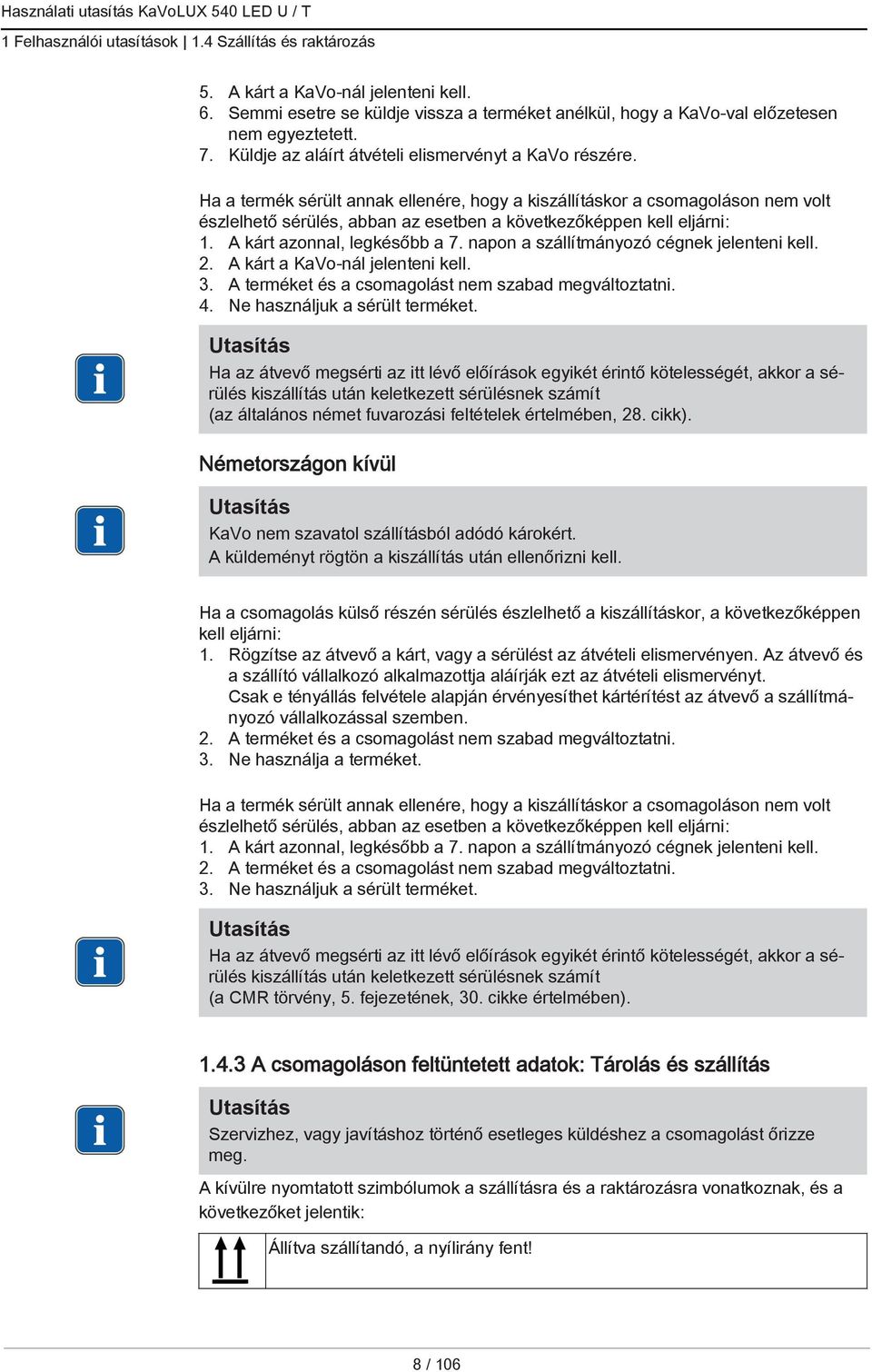 Ha a termék sérült annak ellenére, hogy a kiszállításkor a csomagoláson nem volt észlelhető sérülés, abban az esetben a következőképpen kell eljárni: 1. A kárt azonnal, legkésőbb a 7.