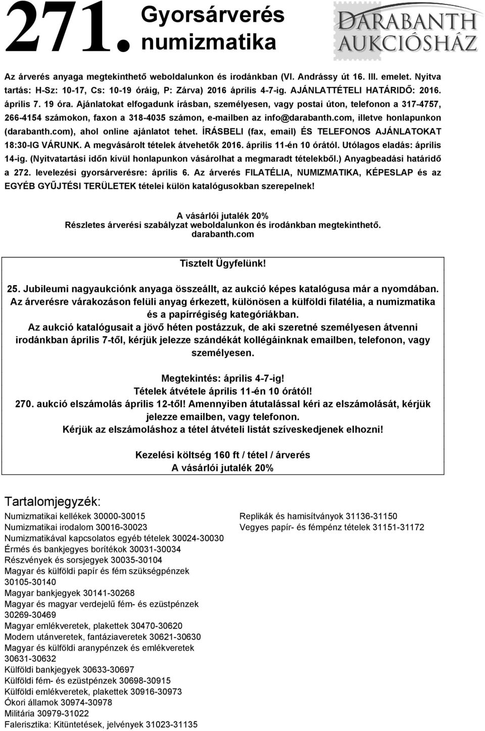 Ajánlatokat elfogadunk írásban, személyesen, vagy postai úton, telefonon a 317-4757, 266-4154 számokon, faxon a 318-4035 számon, e-mailben az info@darabanth.com, illetve honlapunkon (darabanth.