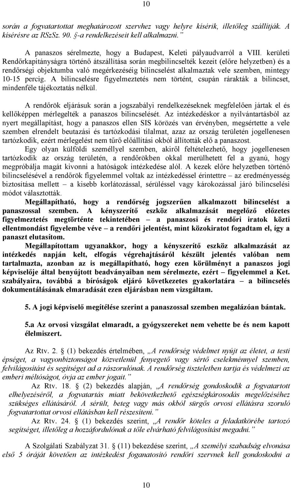 kerületi Rendőrkapitányságra történő átszállítása során megbilincselték kezeit (előre helyzetben) és a rendőrségi objektumba való megérkezéséig bilincselést alkalmaztak vele szemben, mintegy 10-15