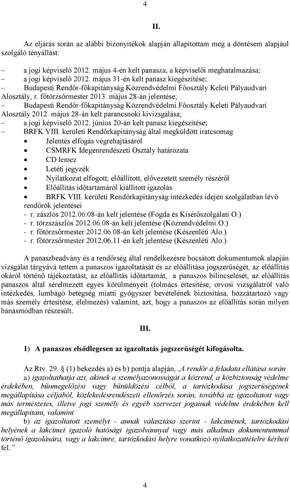 május 31-én kelt panasz kiegészítése; Budapesti Rendőr-főkapitányság Közrendvédelmi Főosztály Keleti Pályaudvari Alosztály, r. főtörzsőrmester 2013.