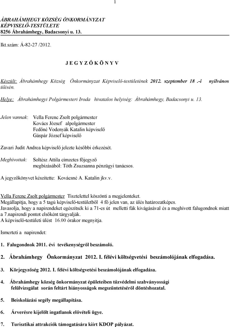 Jelen vannak: Kovács József alpolgármester Fedőné Vodenyák Katalin képviselő Gáspár József képviselő Zavari Judit Andrea képviselő jelezte későbbi érkezését.