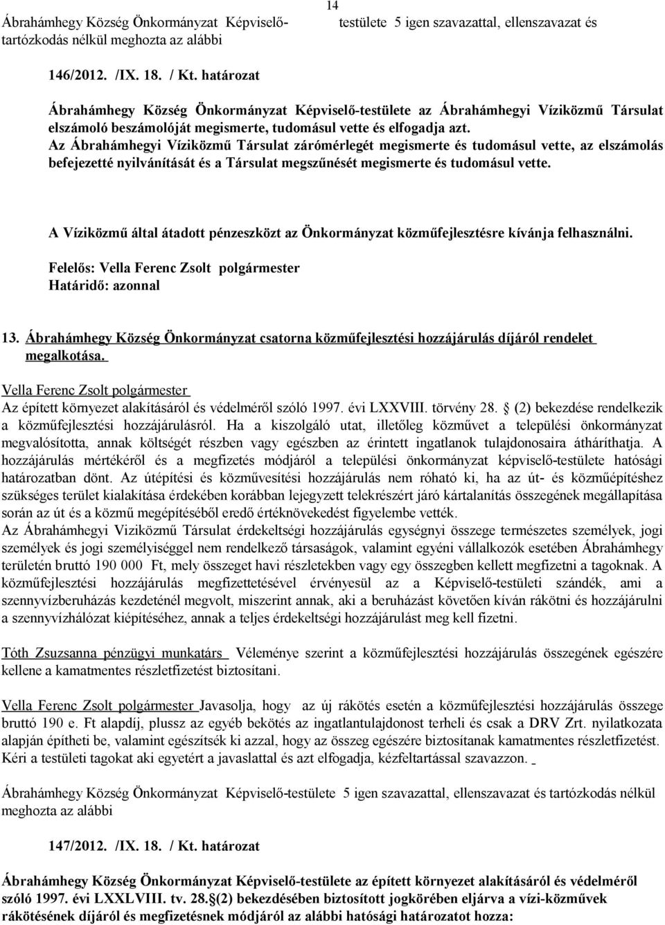 Az Ábrahámhegyi Víziközmű Társulat zárómérlegét megismerte és tudomásul vette, az elszámolás befejezetté nyilvánítását és a Társulat megszűnését megismerte és tudomásul vette.