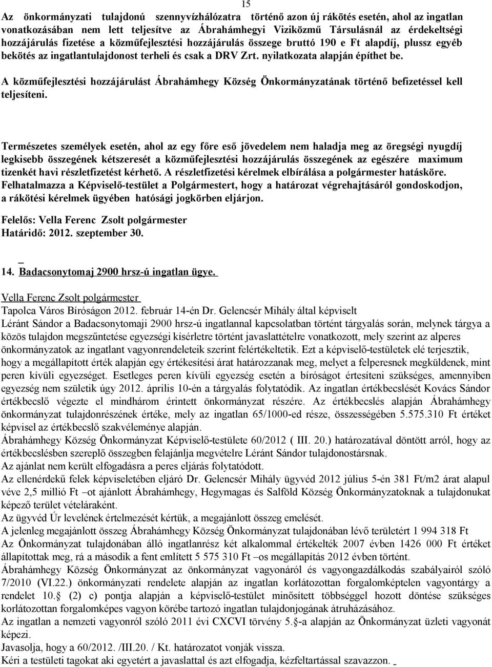 A közműfejlesztési hozzájárulást Ábrahámhegy Község ának történő befizetéssel kell teljesíteni.