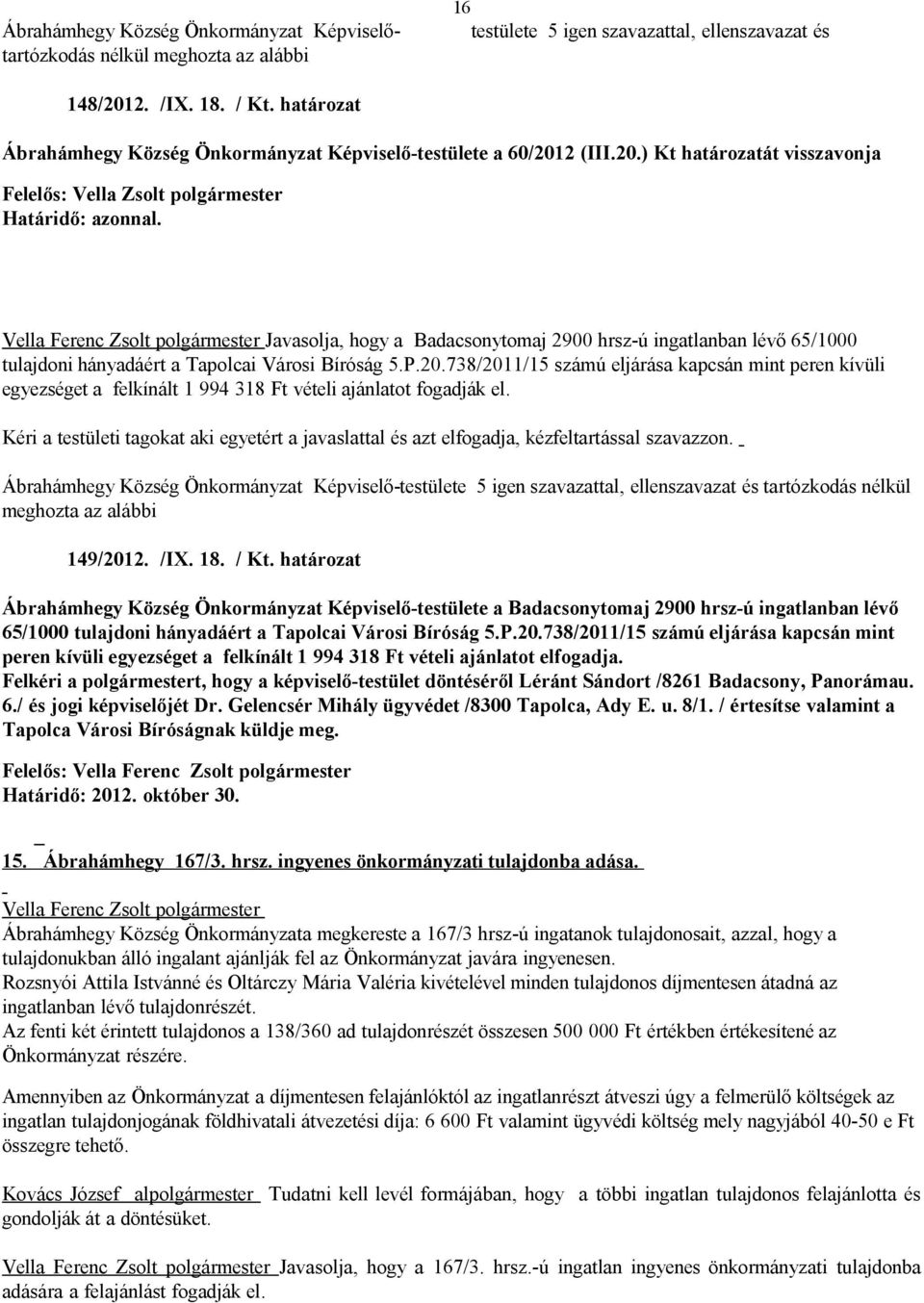 738/2011/15 számú eljárása kapcsán mint peren kívüli egyezséget a felkínált 1 994 318 Ft vételi ajánlatot fogadják el.