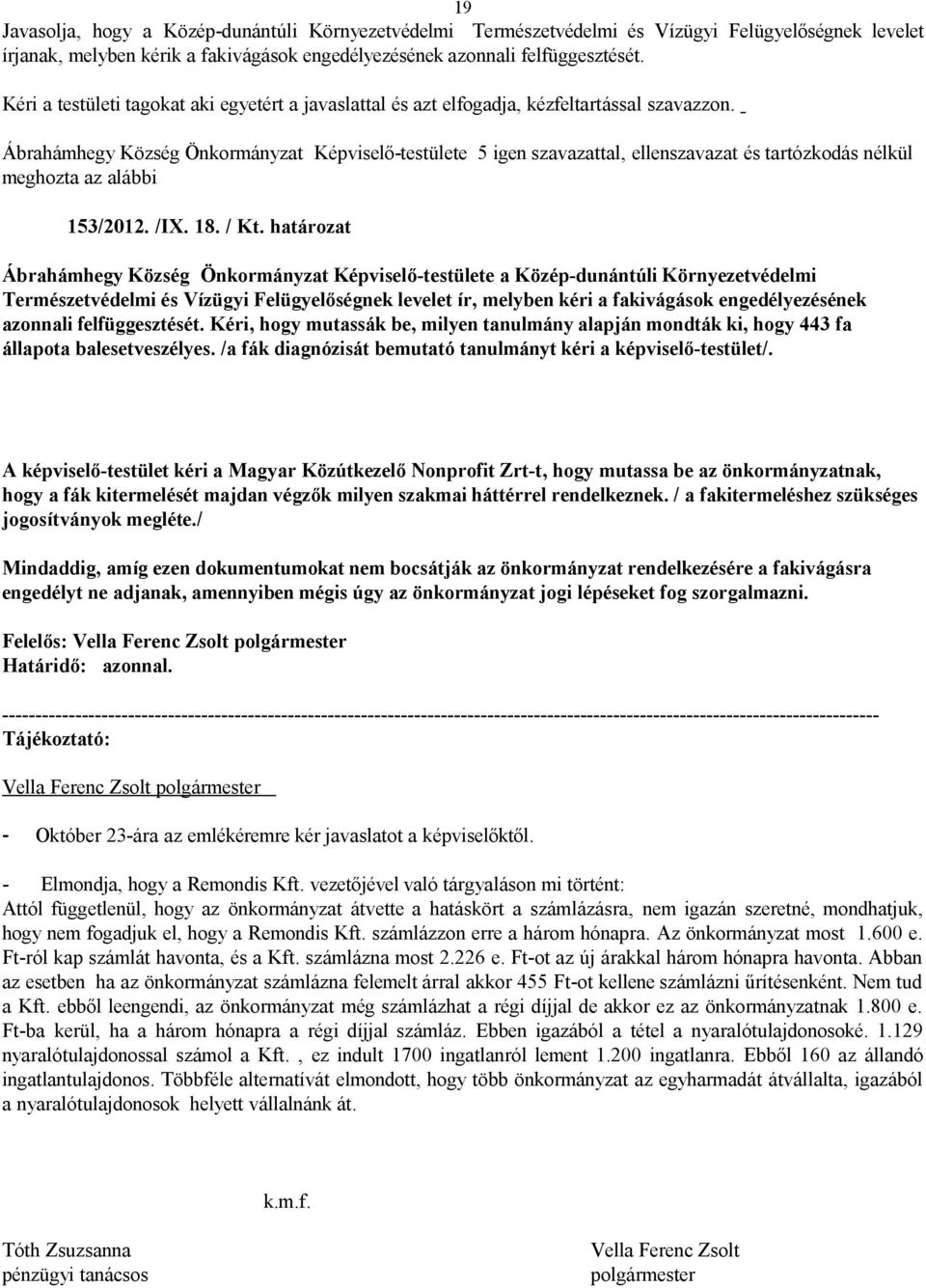 határozat Ábrahámhegy Község Képviselő-testülete a Közép-dunántúli Környezetvédelmi Természetvédelmi és Vízügyi Felügyelőségnek levelet ír, melyben kéri a fakivágások engedélyezésének azonnali