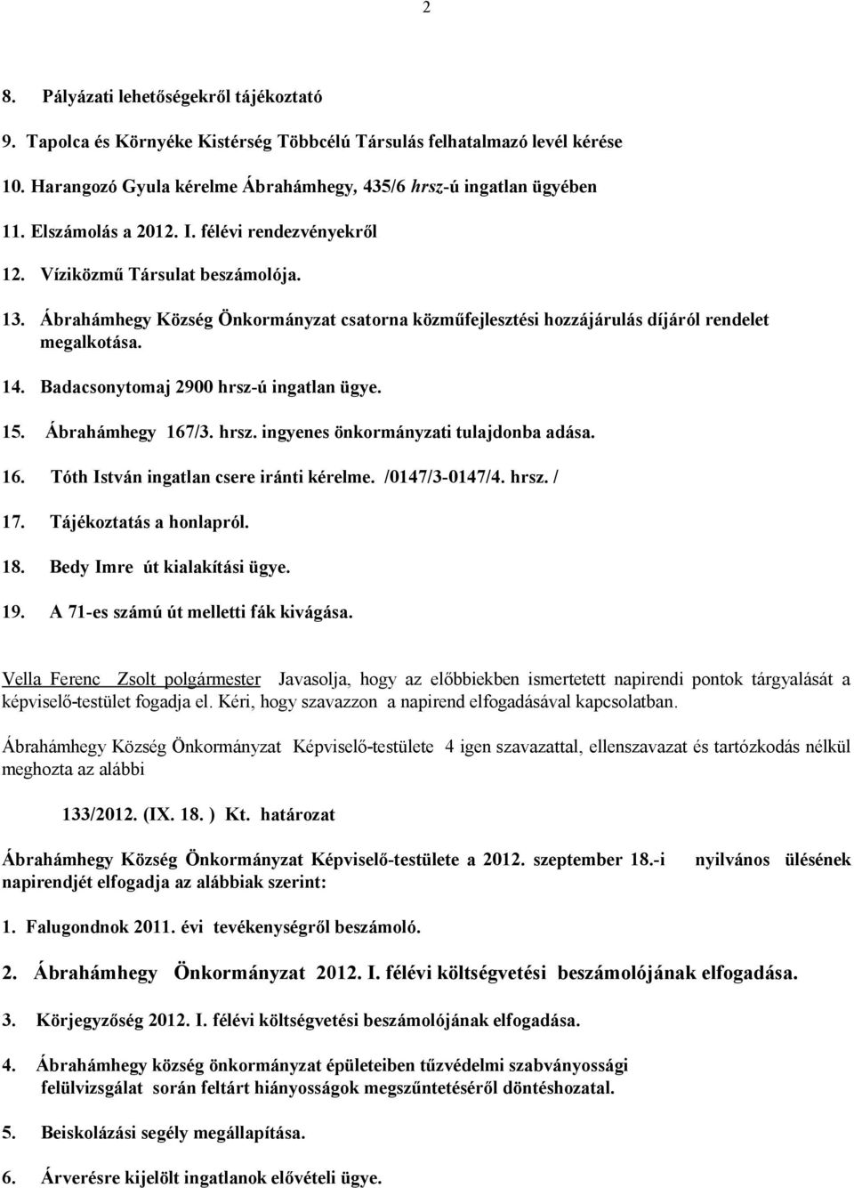 Badacsonytomaj 2900 hrsz-ú ingatlan ügye. 15. Ábrahámhegy 167/3. hrsz. ingyenes önkormányzati tulajdonba adása. 16. Tóth István ingatlan csere iránti kérelme. /0147/3-0147/4. hrsz. / 17.