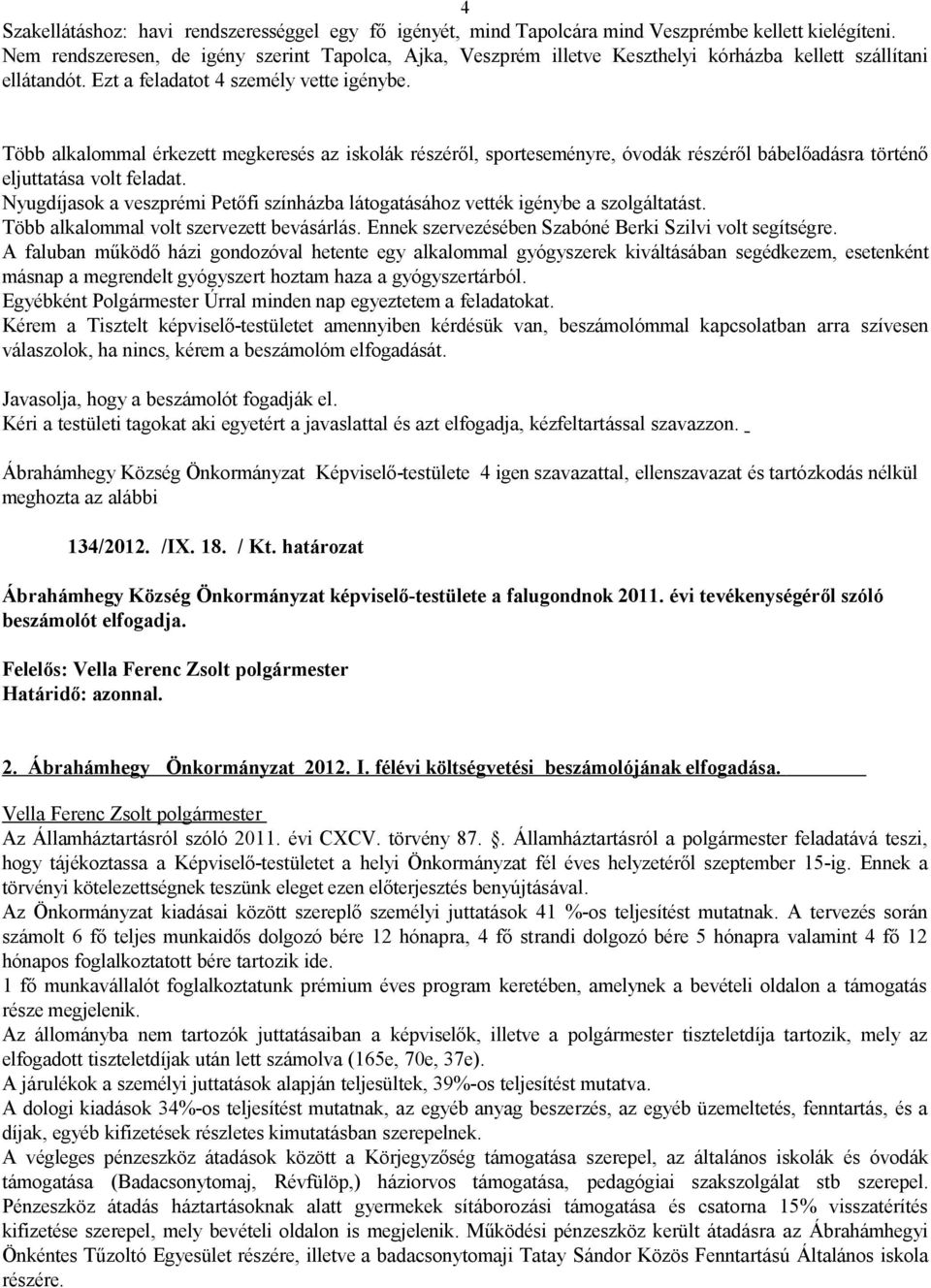 Több alkalommal érkezett megkeresés az iskolák részéről, sporteseményre, óvodák részéről bábelőadásra történő eljuttatása volt feladat.