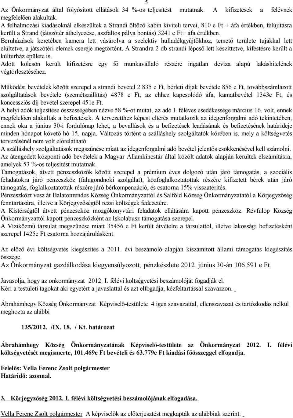 értékben. Beruházások keretében kamera lett vásárolva a szelektív hulladékgyűjtőkhöz, temető területe tujákkal lett elültetve, a játszótéri elemek cseréje megtörtént.