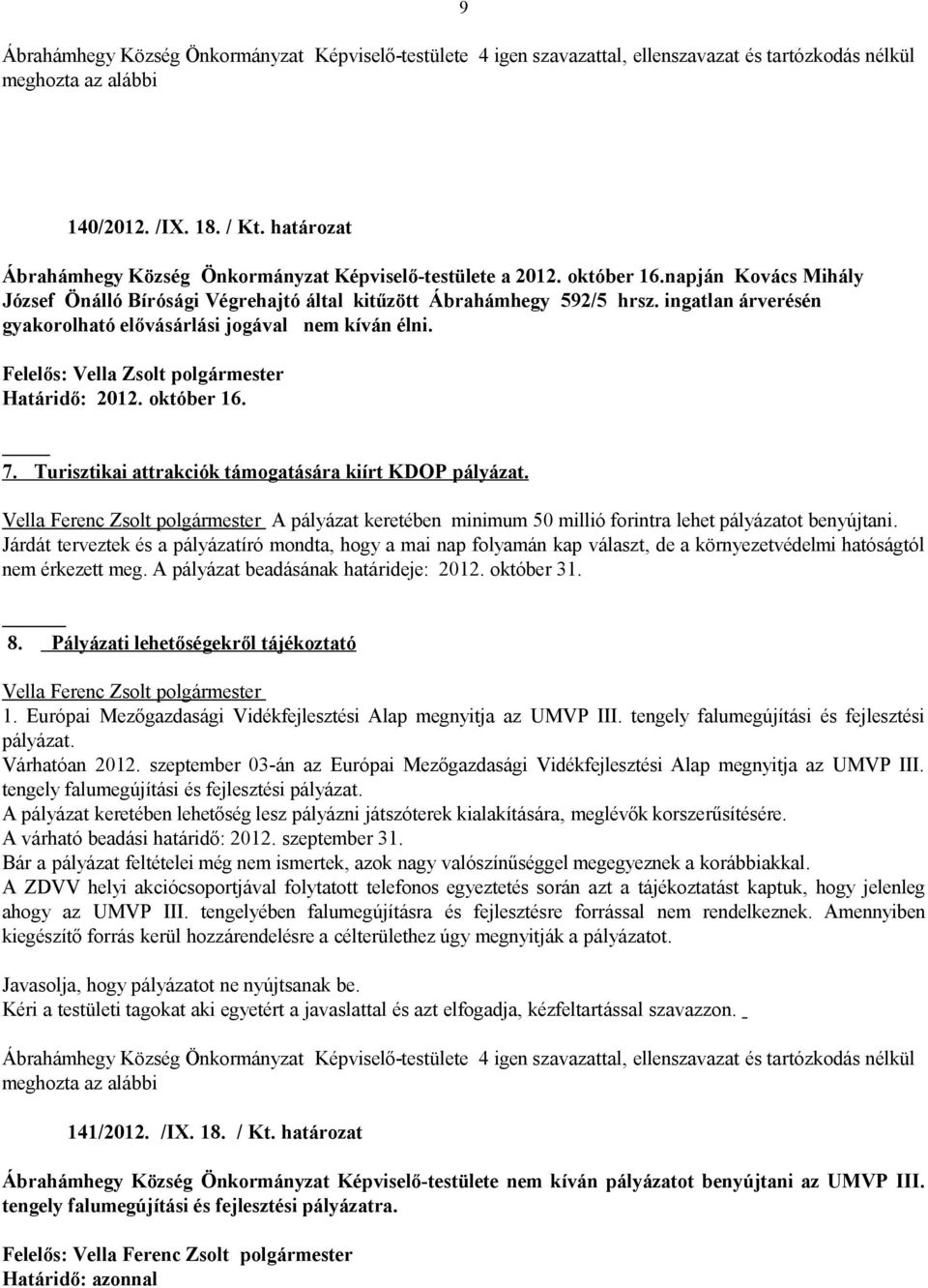 Felelős: Vella Zsolt polgármester Határidő: 2012. október 16. 7. Turisztikai attrakciók támogatására kiírt KDOP pályázat. A pályázat keretében minimum 50 millió forintra lehet pályázatot benyújtani.