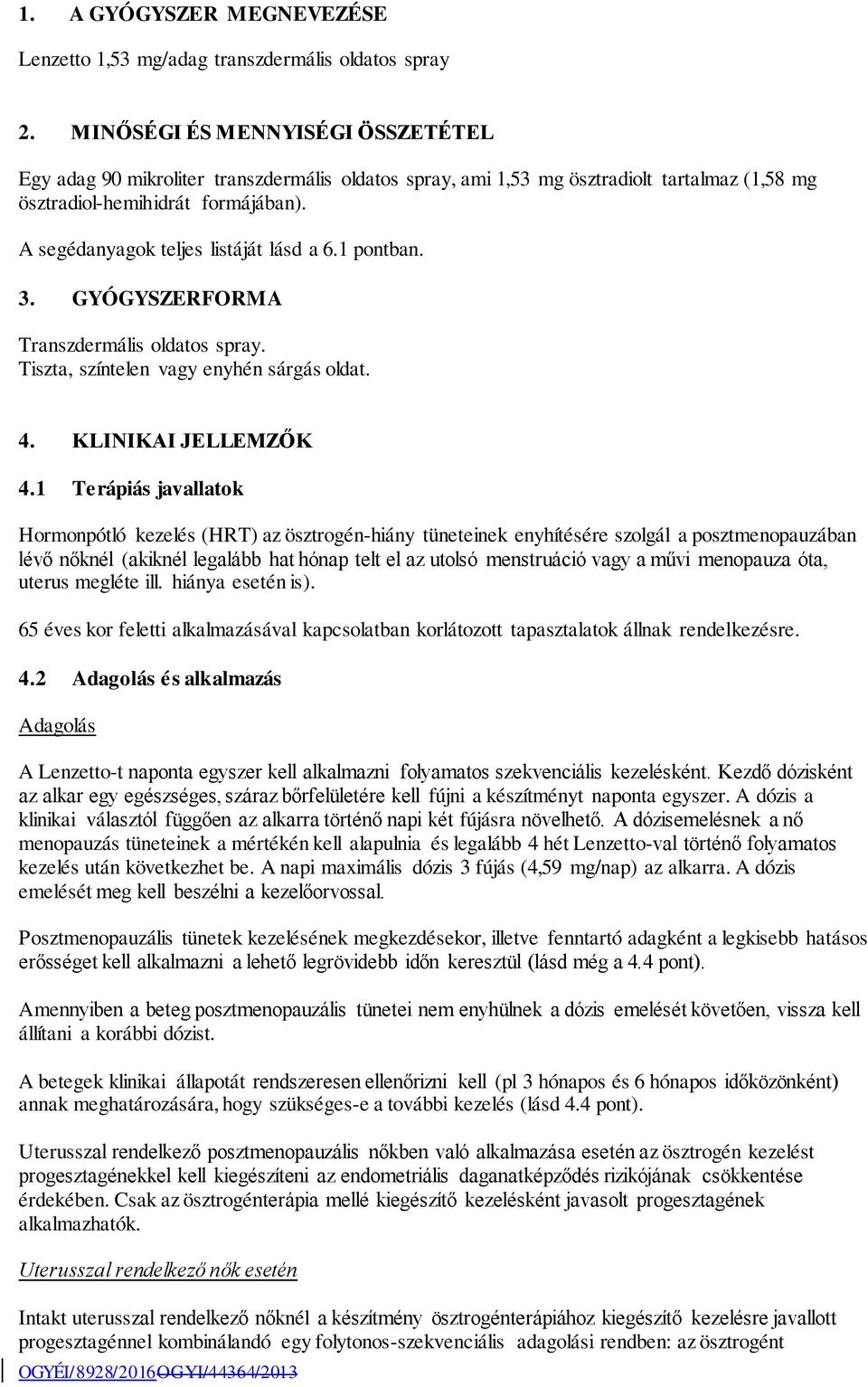 A segédanyagok teljes listáját lásd a 6.1 pontban. 3. GYÓGYSZERFORMA Transzdermális oldatos spray. Tiszta, színtelen vagy enyhén sárgás oldat. 4. KLINIKAI JELLEMZŐK 4.