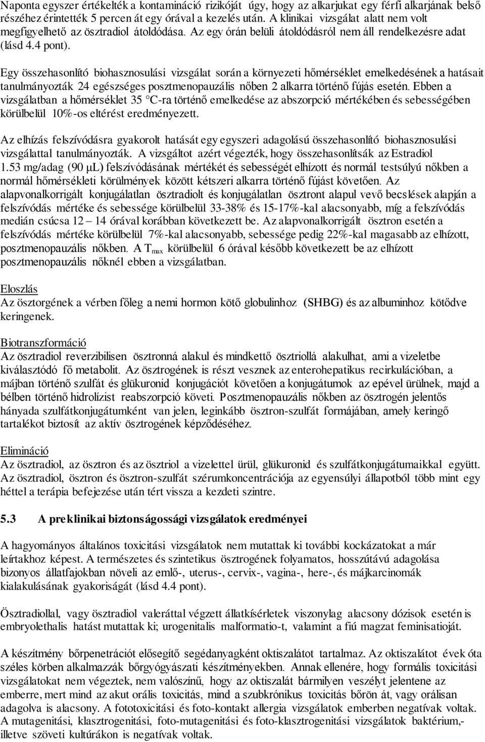 Egy összehasonlító biohasznosulási vizsgálat során a környezeti hőmérséklet emelkedésének a hatásait tanulmányozták 24 egészséges posztmenopauzális nőben 2 alkarra történő fújás esetén.