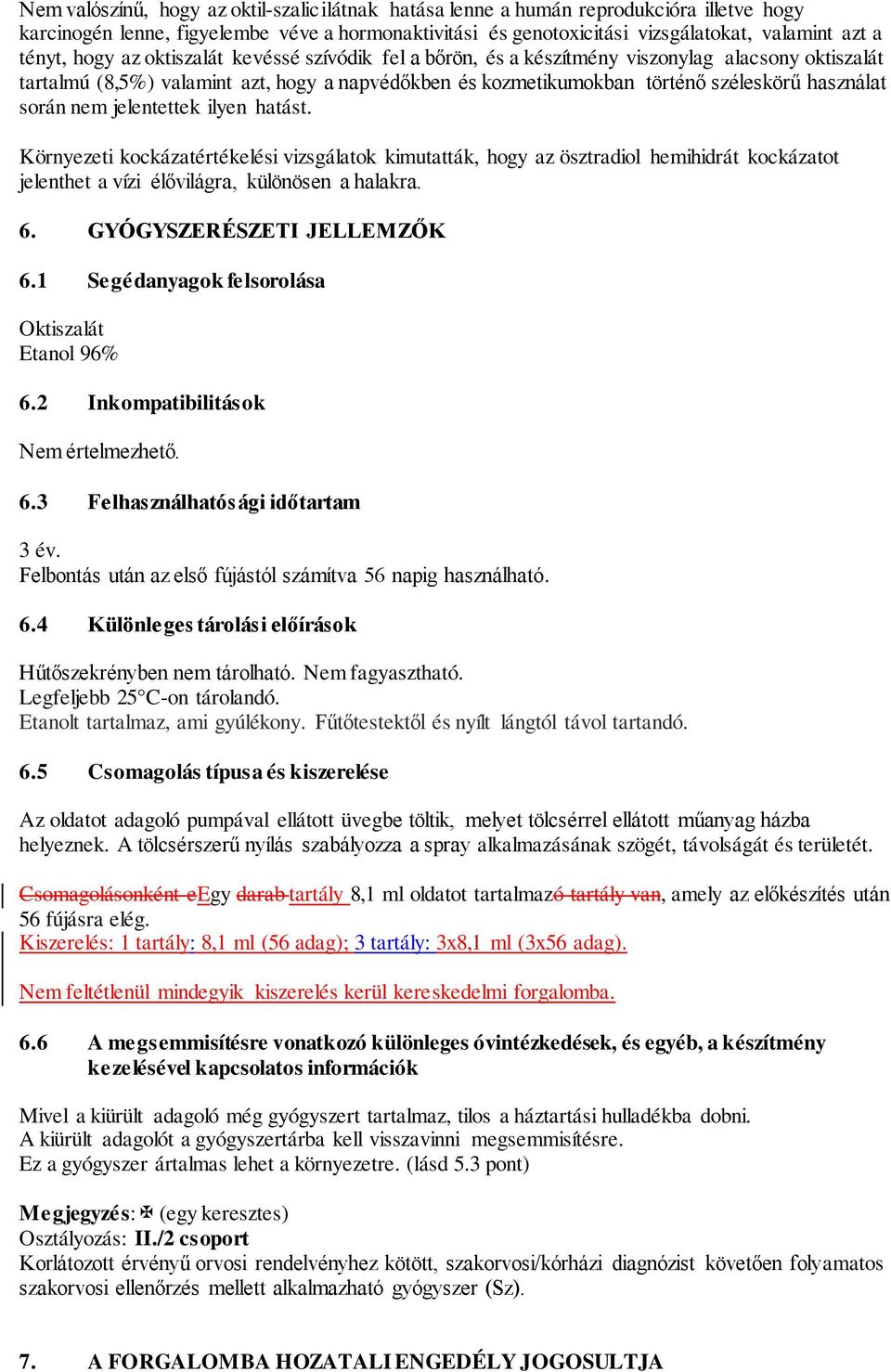 nem jelentettek ilyen hatást. Környezeti kockázatértékelési vizsgálatok kimutatták, hogy az ösztradiol hemihidrát kockázatot jelenthet a vízi élővilágra, különösen a halakra. 6.