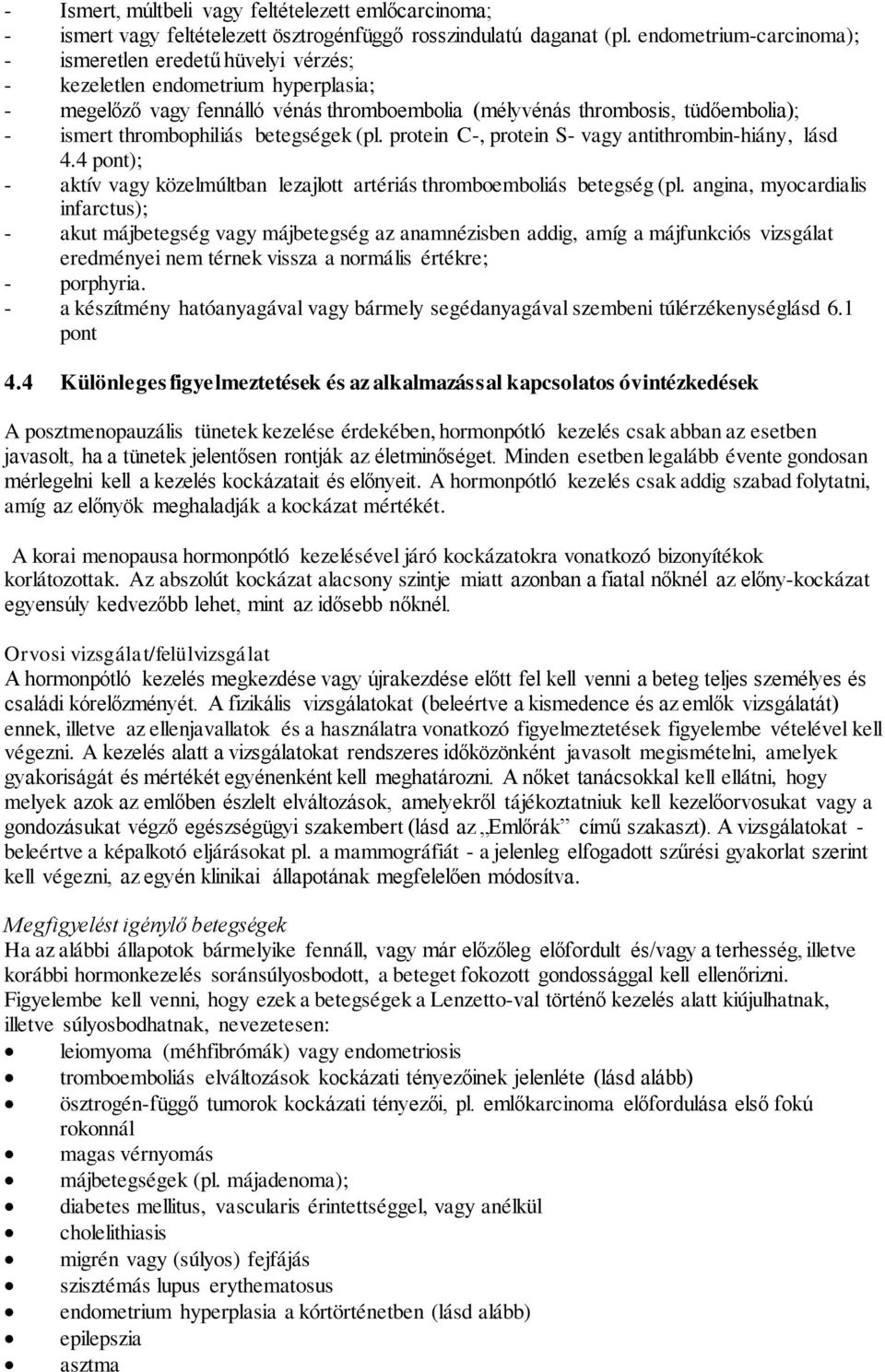 thrombophiliás betegségek (pl. protein C-, protein S- vagy antithrombin-hiány, lásd 4.4 pont); - aktív vagy közelmúltban lezajlott artériás thromboemboliás betegség (pl.