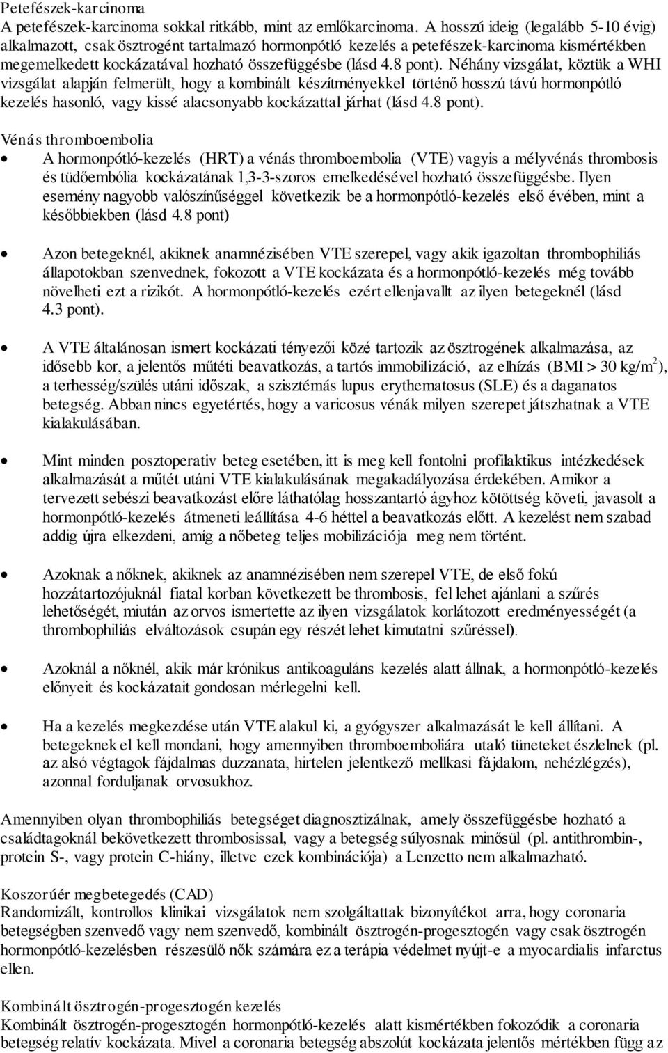 Néhány vizsgálat, köztük a WHI vizsgálat alapján felmerült, hogy a kombinált készítményekkel történő hosszú távú hormonpótló kezelés hasonló, vagy kissé alacsonyabb kockázattal járhat (lásd 4.8 pont).