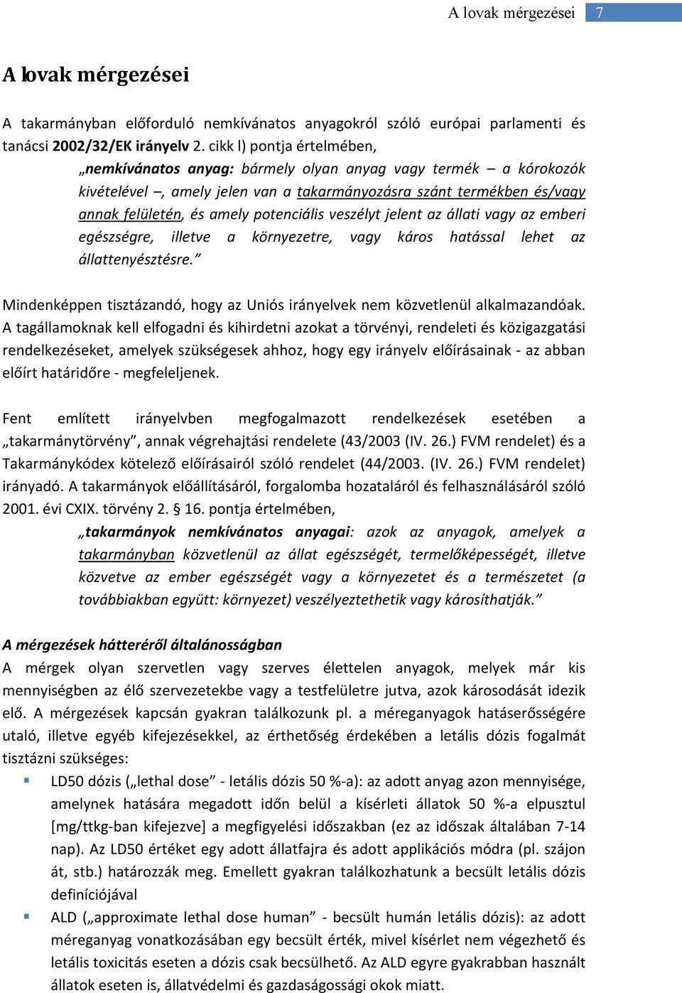 veszélyt jelent az állati vagy az emberi egészségre, illetve a környezetre, vagy káros hatással lehet az állattenyésztésre.