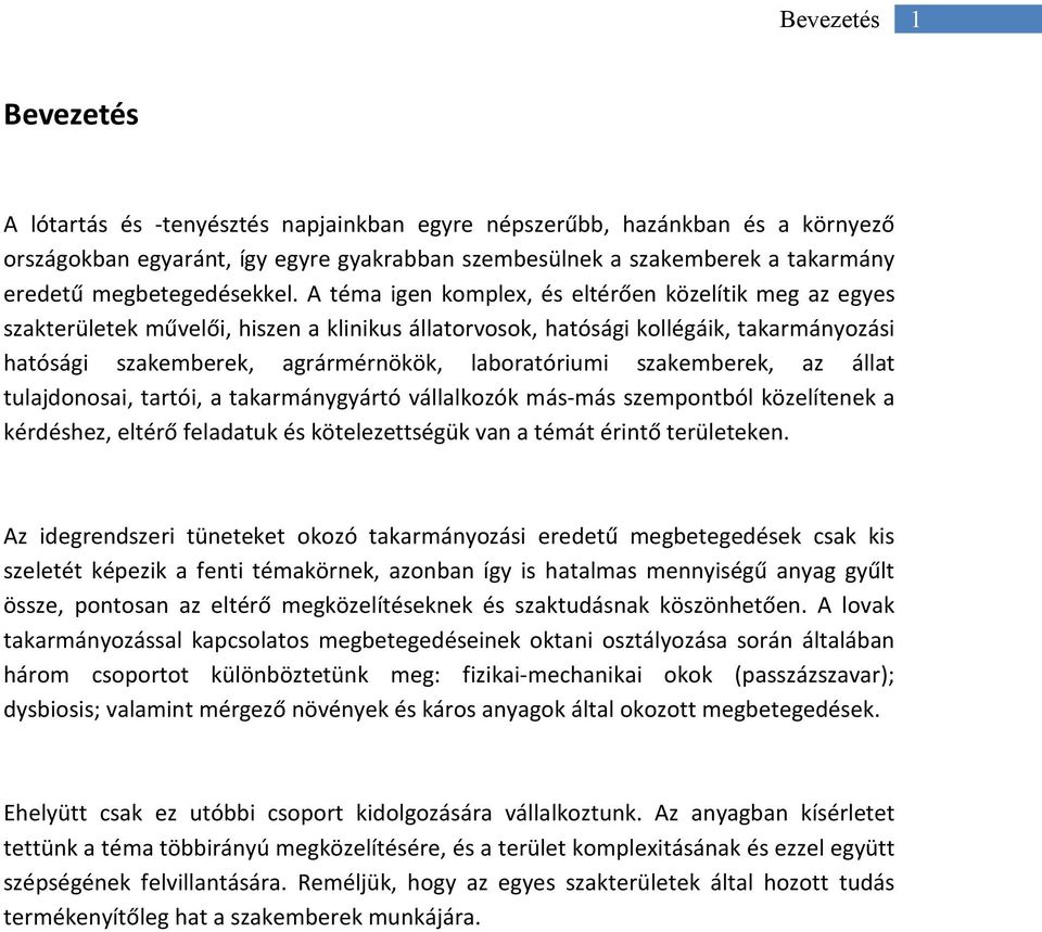 A téma igen komplex, és eltérően közelítik meg az egyes szakterületek művelői, hiszen a klinikus állatorvosok, hatósági kollégáik, takarmányozási hatósági szakemberek, agrármérnökök, laboratóriumi