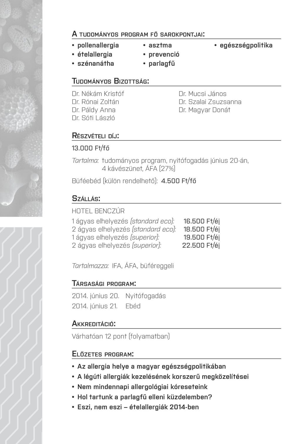 000 Ft/fő Tartalma: tudományos program, nyitófogadás június 20 án, 4 kávé szünet, ÁFA (27%) Büféebéd (külön rendelhető): 4.500 Ft/fő Szállás: HOTEL BENCZÚR 1 ágyas elhelyezés (standard eco): 16.