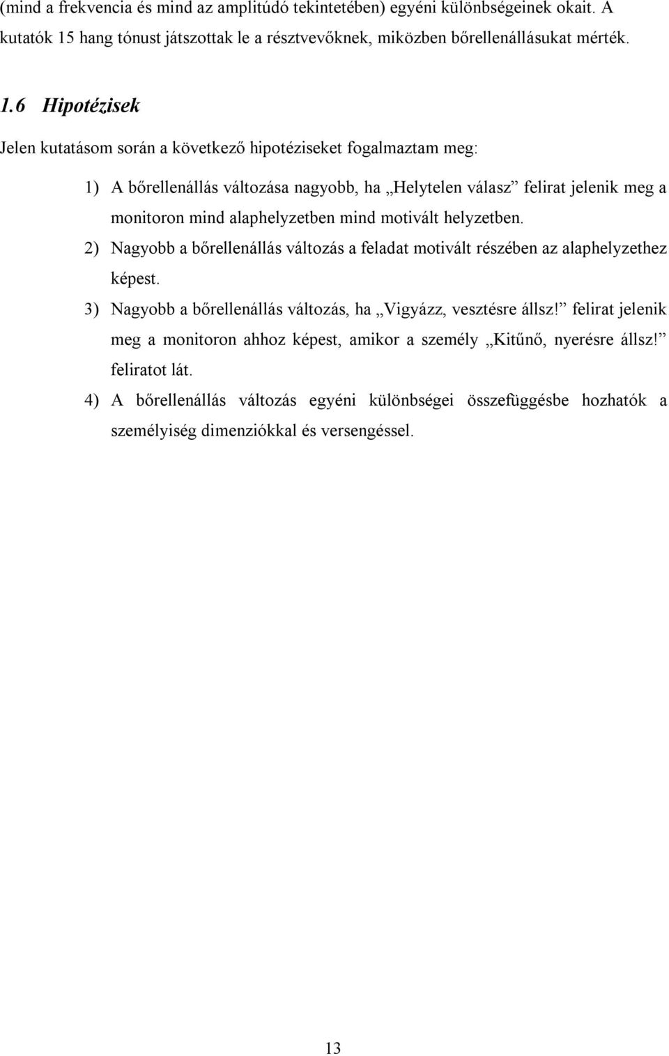 6 Hipotézisek Jelen kutatásom során a következő hipotéziseket fogalmaztam meg: 1) A bőrellenállás változása nagyobb, ha Helytelen válasz felirat jelenik meg a monitoron mind alaphelyzetben