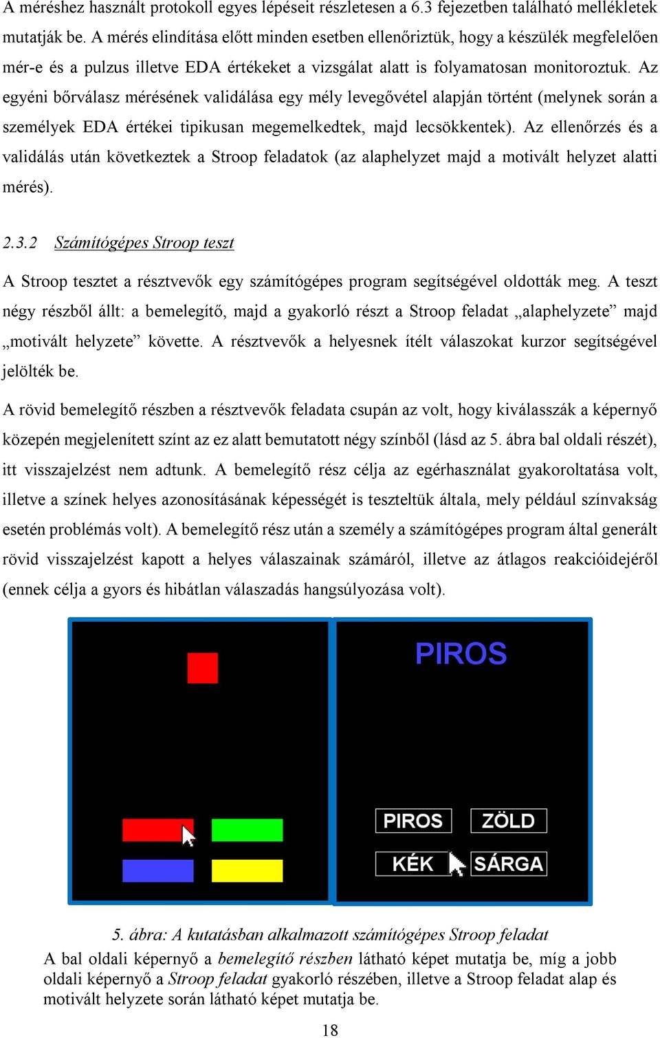 Az egyéni bőrválasz mérésének validálása egy mély levegővétel alapján történt (melynek során a személyek EDA értékei tipikusan megemelkedtek, majd lecsökkentek).