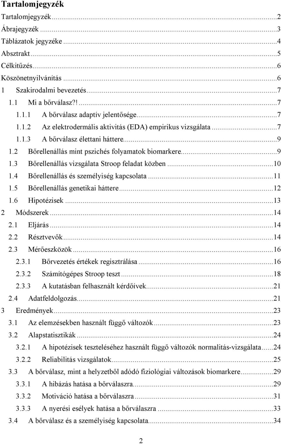 .. 10 1.4 Bőrellenállás és személyiség kapcsolata... 11 1.5 Bőrellenállás genetikai háttere... 12 1.6 Hipotézisek... 13 2 Módszerek... 14 2.1 Eljárás... 14 2.2 Résztvevők... 14 2.3 Mérőeszközök... 16 2.