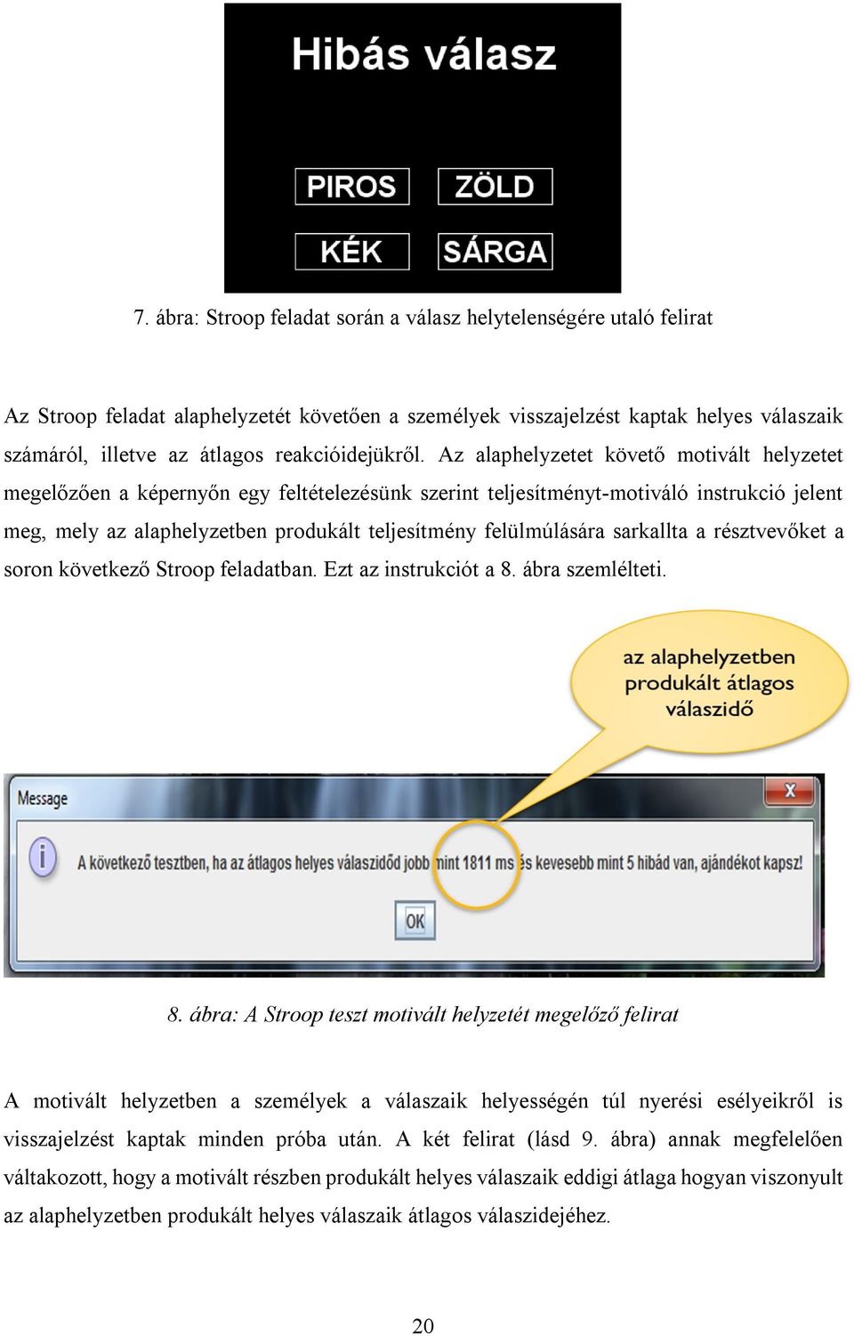 Az alaphelyzetet követő motivált helyzetet megelőzően a képernyőn egy feltételezésünk szerint teljesítményt-motiváló instrukció jelent meg, mely az alaphelyzetben produkált teljesítmény felülmúlására