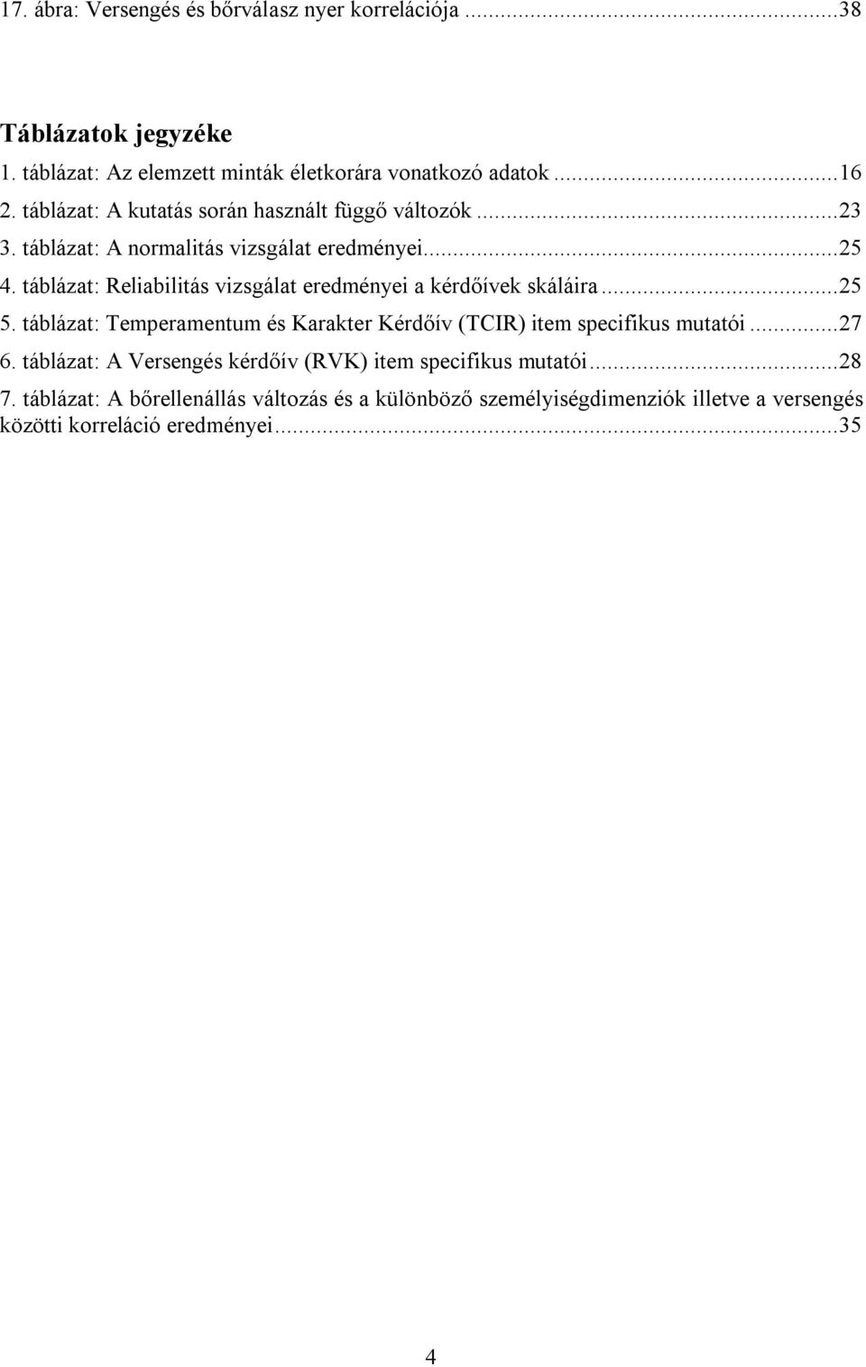 táblázat: Reliabilitás vizsgálat eredményei a kérdőívek skáláira... 25 5. táblázat: Temperamentum és Karakter Kérdőív (TCIR) item specifikus mutatói.