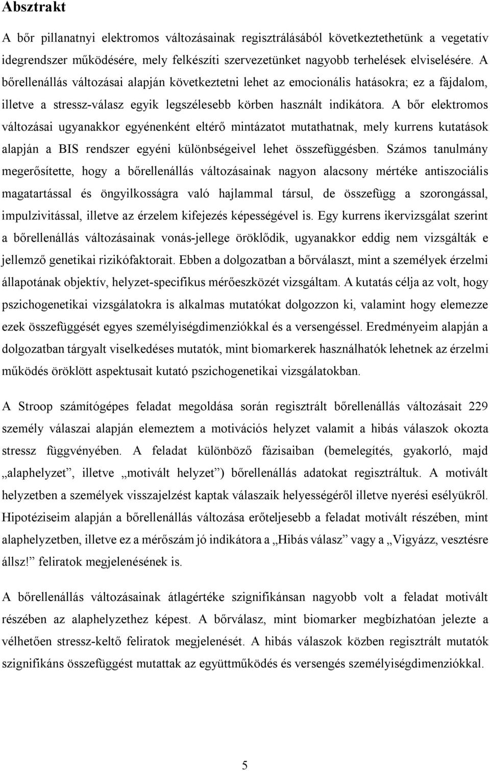 A bőr elektromos változásai ugyanakkor egyénenként eltérő mintázatot mutathatnak, mely kurrens kutatások alapján a BIS rendszer egyéni különbségeivel lehet összefüggésben.