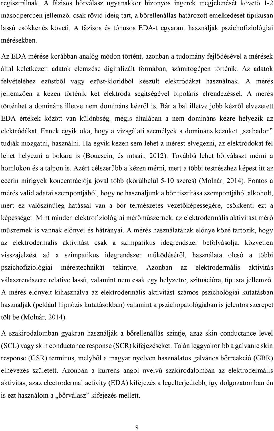 A fázisos és tónusos EDA-t egyaránt használják pszichofiziológiai mérésekben.