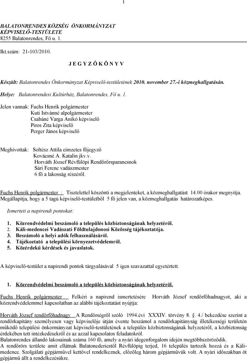 Jelen vannak: Fuchs Henrik polgármester Kuti Istvánné alpolgármester Csabáné Varga Anikó képviselő Piros Zita képviselő Perger János képviselő Meghívottak: Soltész Attila címzetes főjegyző Kovácsné A.