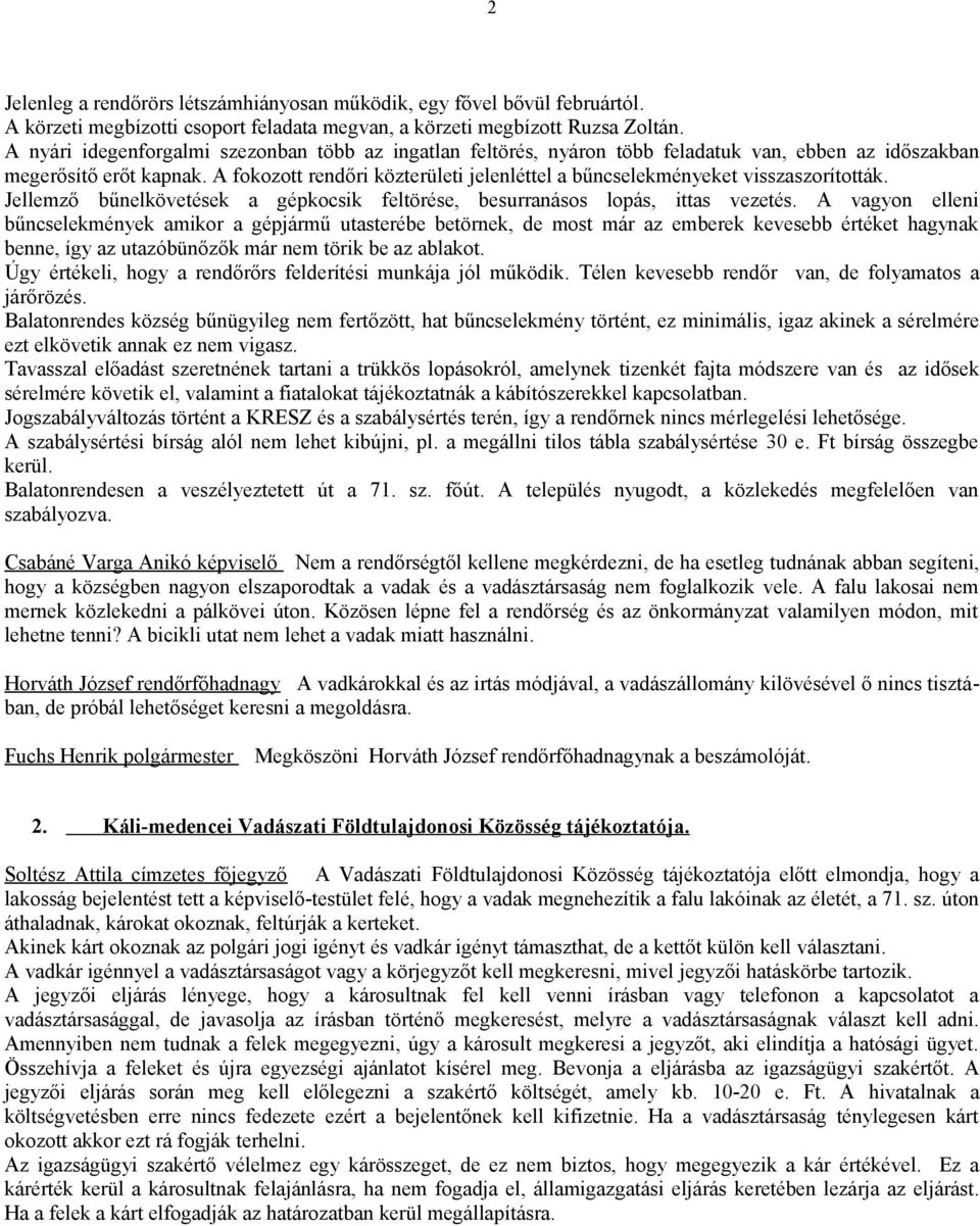 A fokozott rendőri közterületi jelenléttel a bűncselekményeket visszaszorították. Jellemző bűnelkövetések a gépkocsik feltörése, besurranásos lopás, ittas vezetés.