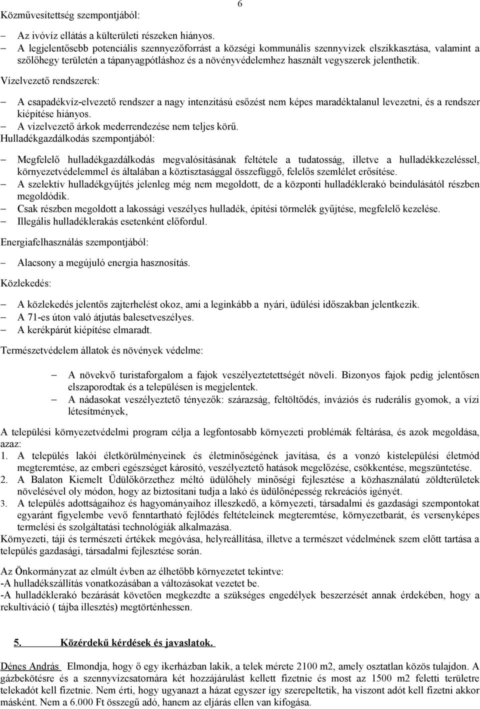 Vízelvezető rendszerek: A csapadékvíz-elvezető rendszer a nagy intenzitású esőzést nem képes maradéktalanul levezetni, és a rendszer kiépítése hiányos.