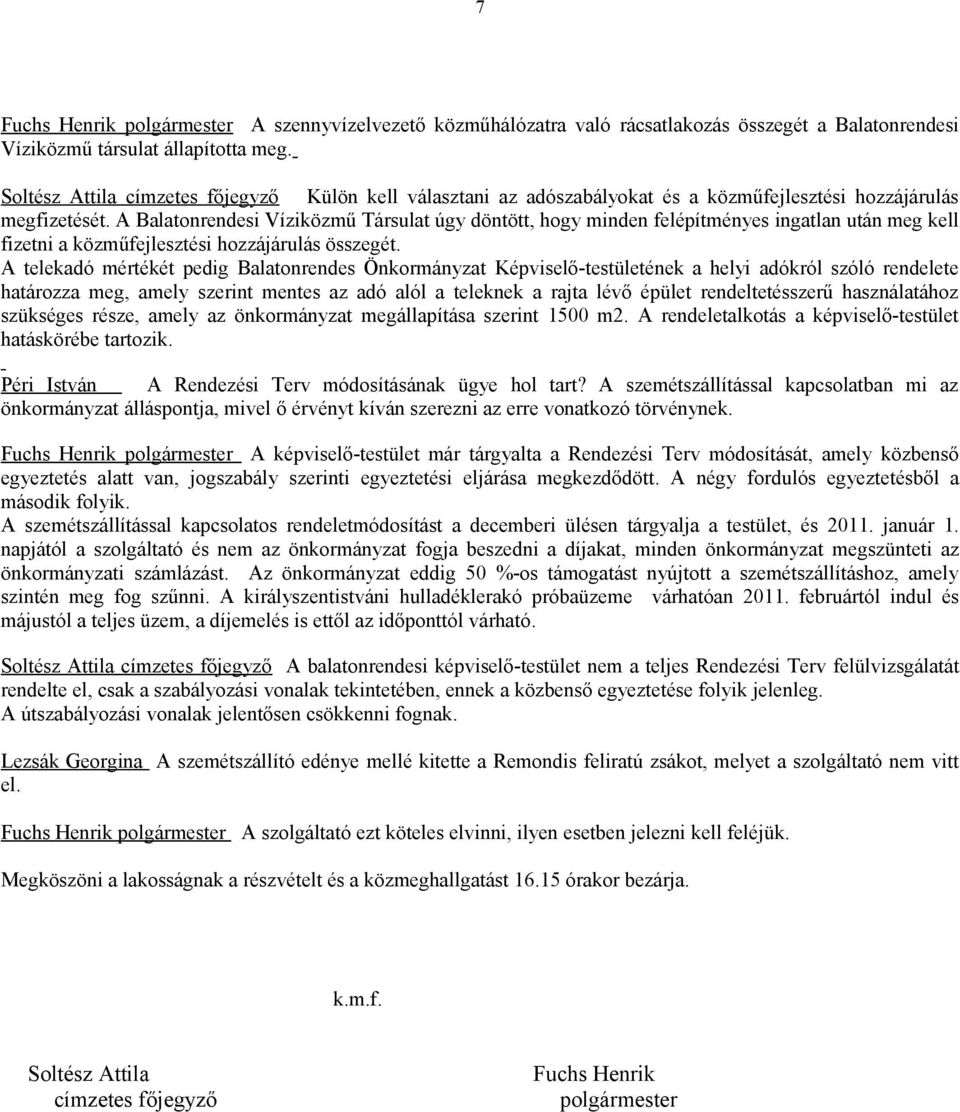 A Balatonrendesi Víziközmű Társulat úgy döntött, hogy minden felépítményes ingatlan után meg kell fizetni a közműfejlesztési hozzájárulás összegét.