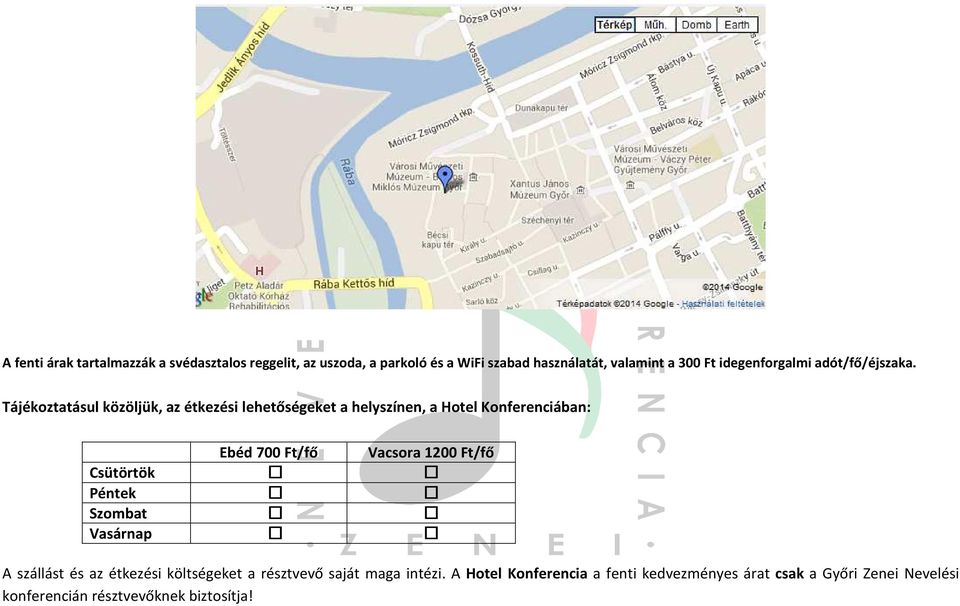 Tájékoztatásul közöljük, az étkezési lehetőségeket a helyszínen, a Hotel Konferenciában: Ebéd 700 Ft/fő Vacsora 1200 Ft/fő