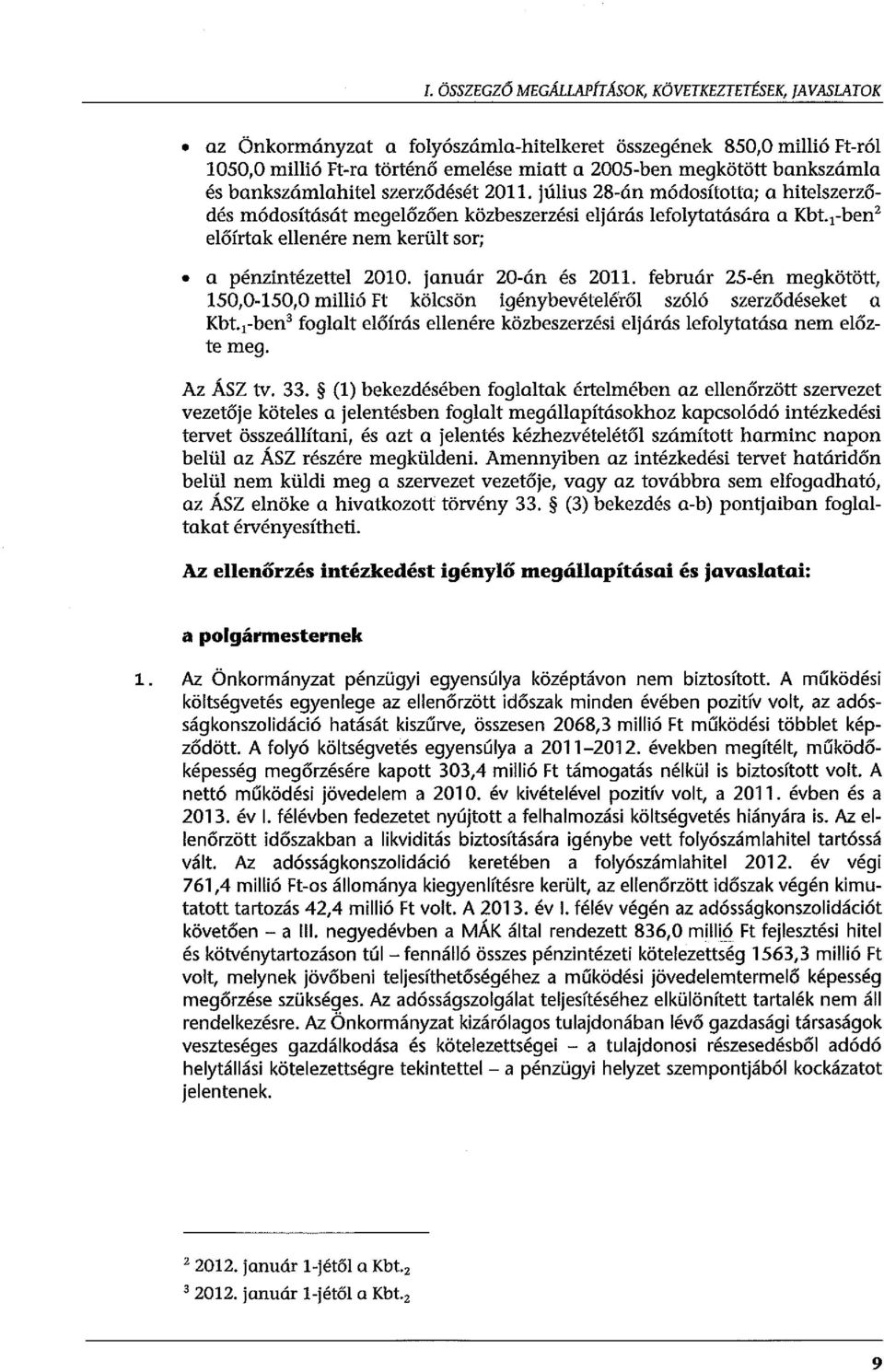 1 -ben 2 előírtak ellenére nem került sor; a pénzintézettel 2010. január 20-án és 2011. február 25-én megkötött, 150,0-150,0 millió Ft kölcsön igénybevételéről szóló szerződéseket a Kbt.