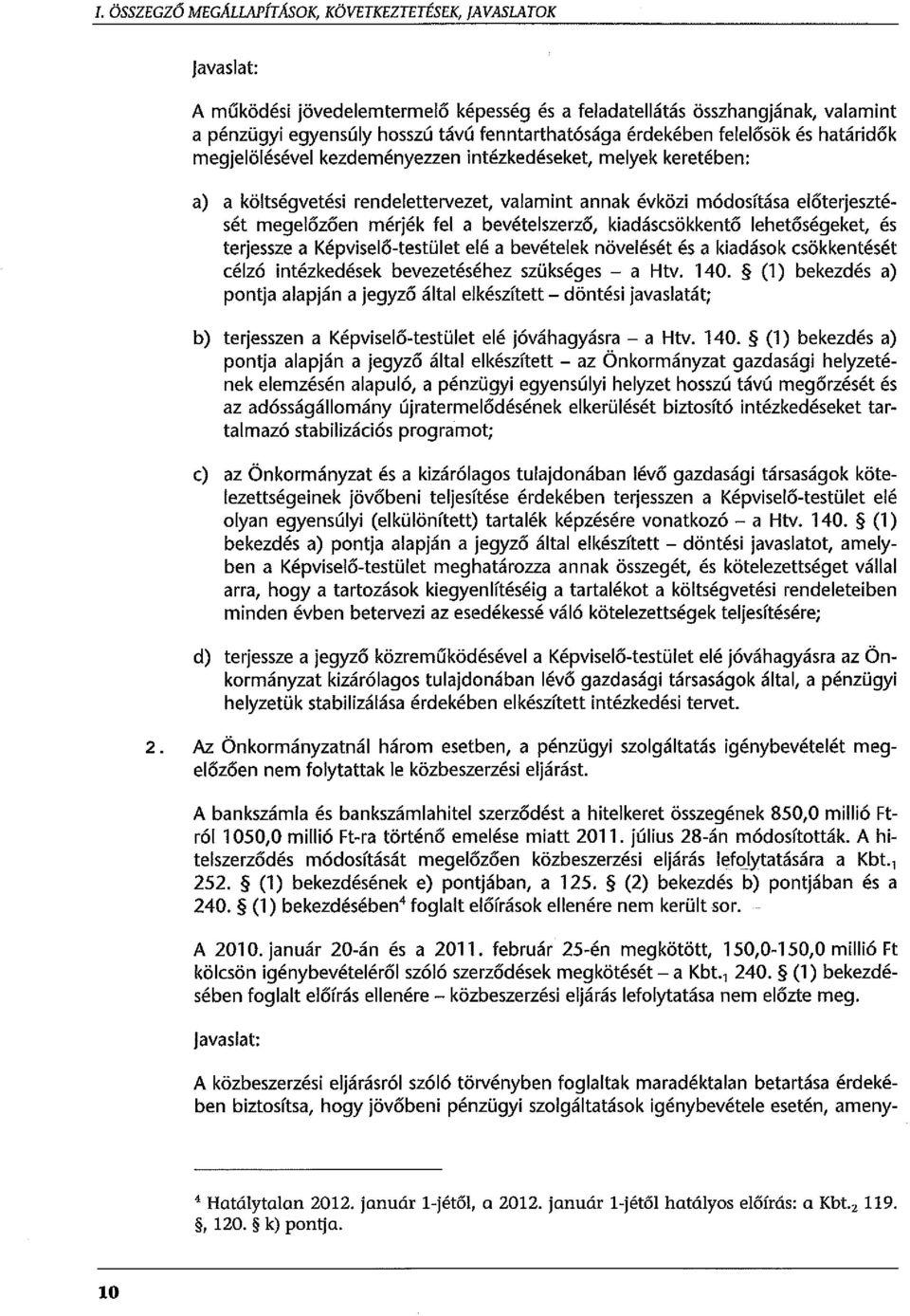 mérjék fel a bevételszerző, kiadáscsökkentő lehetőségeket, és terjessze a Képviselő-testület elé a bevételek növelését és a kiadások csökkentését célzó intézkedések bevezetéséhez szükséges - a Htv.