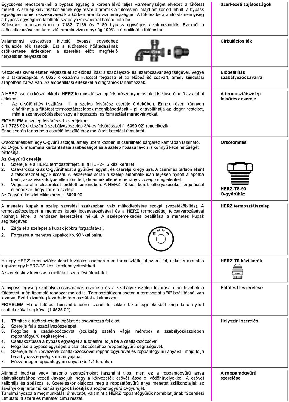 A fűtőtestbe áramló vízmennyiség a bypass egységben található szabályozócsavarral határolható be. Kétcsöves rendszerekben a 7182, 7186 és 7189 bypass egységek alkalmazandók.