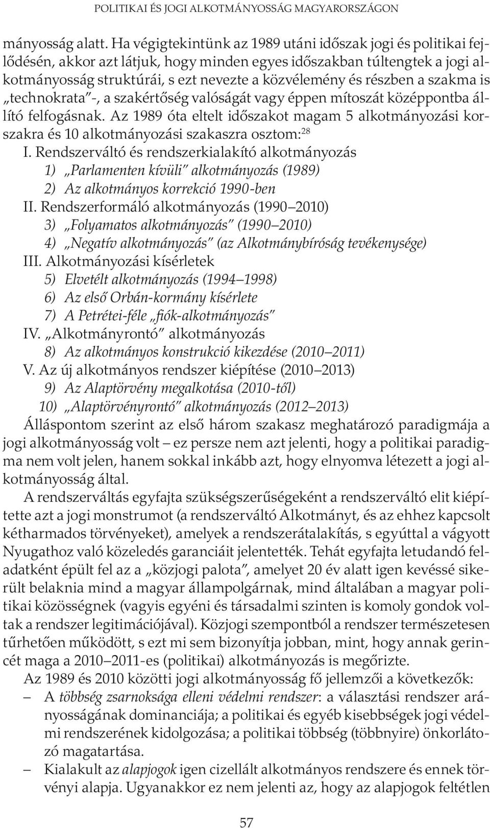 részben a szakma is technokrata -, a szakértőség valóságát vagy éppen mítoszát középpontba állító felfogásnak.