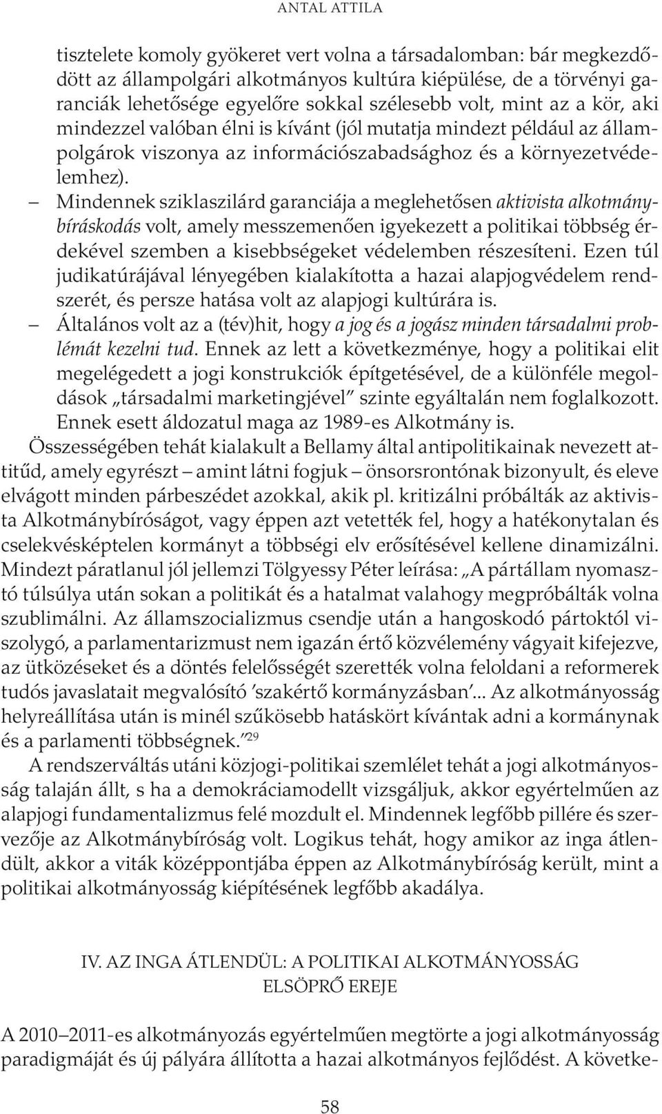 Mindennek sziklaszilárd garanciája a meglehetősen aktivista alkotmánybíráskodás volt, amely messzemenően igyekezett a politikai többség érdekével szemben a kisebbségeket védelemben részesíteni.