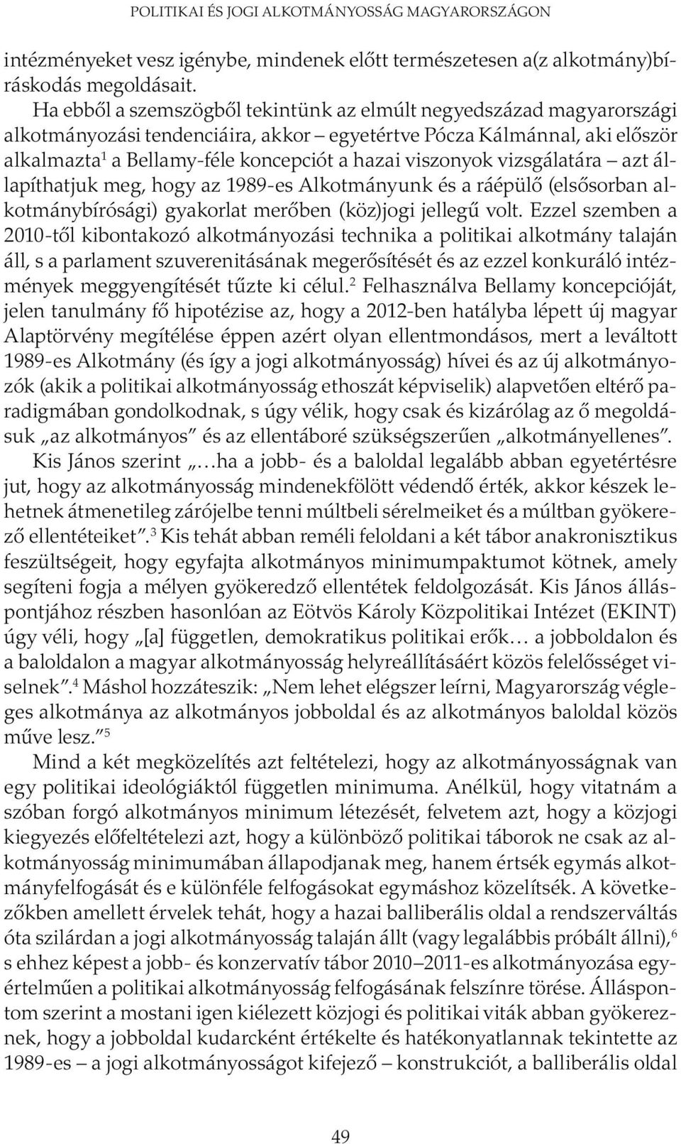 viszonyok vizsgálatára azt állapíthatjuk meg, hogy az 1989-es Alkotmányunk és a ráépülő (elsősorban alkotmánybírósági) gyakorlat merőben (köz)jogi jellegű volt.