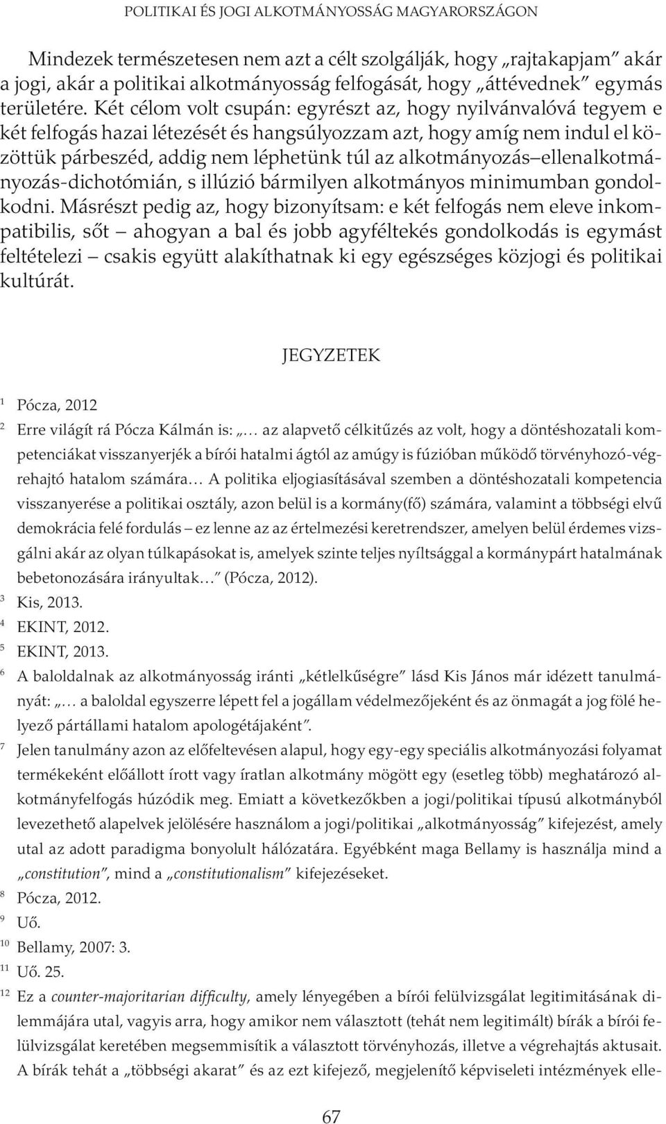 Két célom volt csupán: egyrészt az, hogy nyilvánvalóvá tegyem e két felfogás hazai létezését és hangsúlyozzam azt, hogy amíg nem indul el közöttük párbeszéd, addig nem léphetünk túl az alkotmányozás