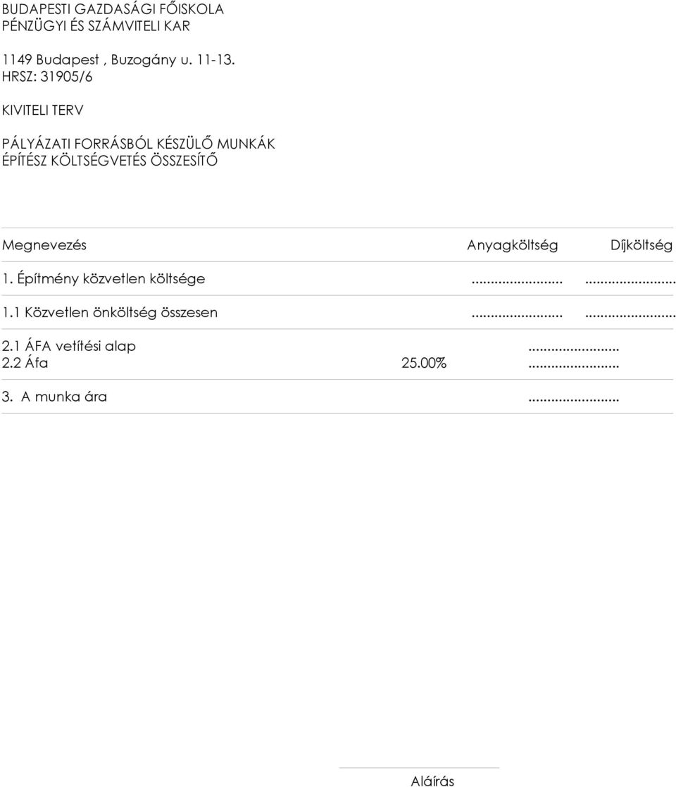 ÖSSZESÍTŐ Megnevezés Anyagköltség Díjköltség 1. Építmény közvetlen költsége...... 1.1 Közvetlen önköltség összesen.