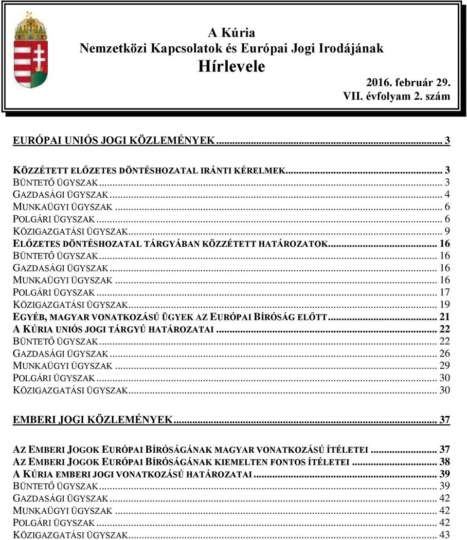 .. 16 GAZDASÁGI ÜGYSZAK... 16 MUNKAÜGYI ÜGYSZAK... 16 POLGÁRI ÜGYSZAK... 17 KÖZIGAZGATÁSI ÜGYSZAK... 19 EGYÉB, MAGYAR VONATKOZÁSÚ ÜGYEK AZ EURÓPAI BÍRÓSÁG ELŐTT.