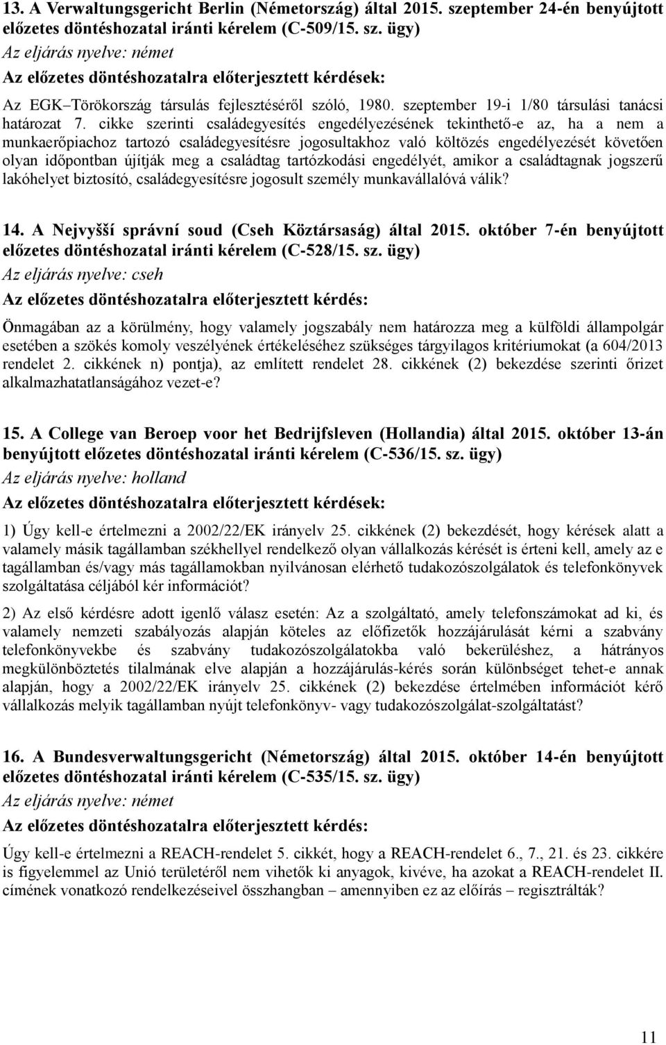 cikke szerinti családegyesítés engedélyezésének tekinthető-e az, ha a nem a munkaerőpiachoz tartozó családegyesítésre jogosultakhoz való költözés engedélyezését követően olyan időpontban újítják meg