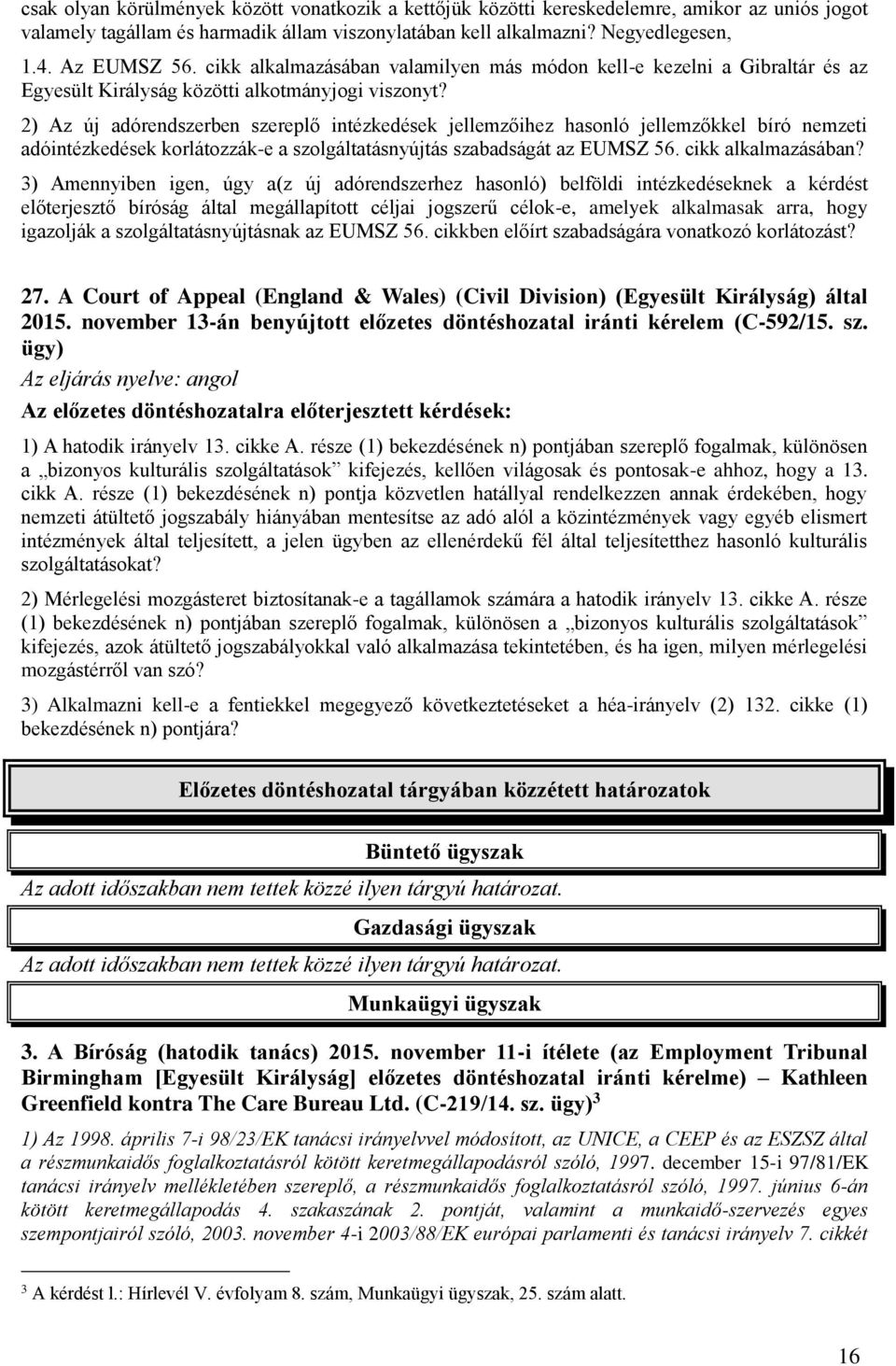 2) Az új adórendszerben szereplő intézkedések jellemzőihez hasonló jellemzőkkel bíró nemzeti adóintézkedések korlátozzák-e a szolgáltatásnyújtás szabadságát az EUMSZ 56. cikk alkalmazásában?