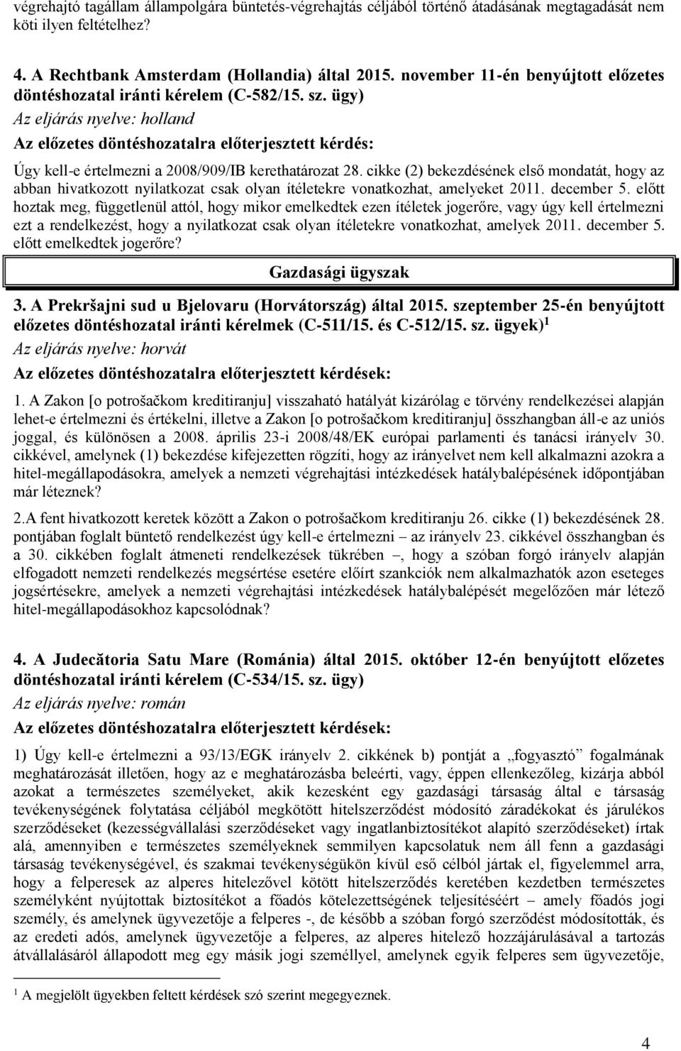 ügy) Az eljárás nyelve: holland Az előzetes döntéshozatalra előterjesztett kérdés: Úgy kell-e értelmezni a 2008/909/IB kerethatározat 28.