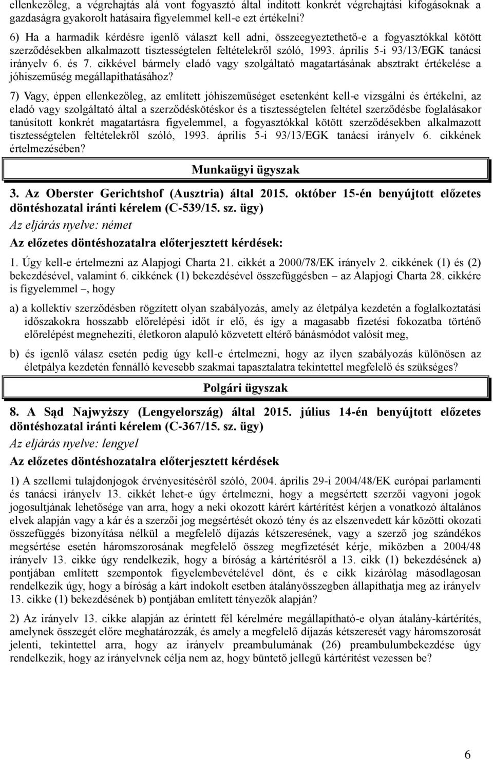 április 5-i 93/13/EGK tanácsi irányelv 6. és 7. cikkével bármely eladó vagy szolgáltató magatartásának absztrakt értékelése a jóhiszeműség megállapíthatásához?