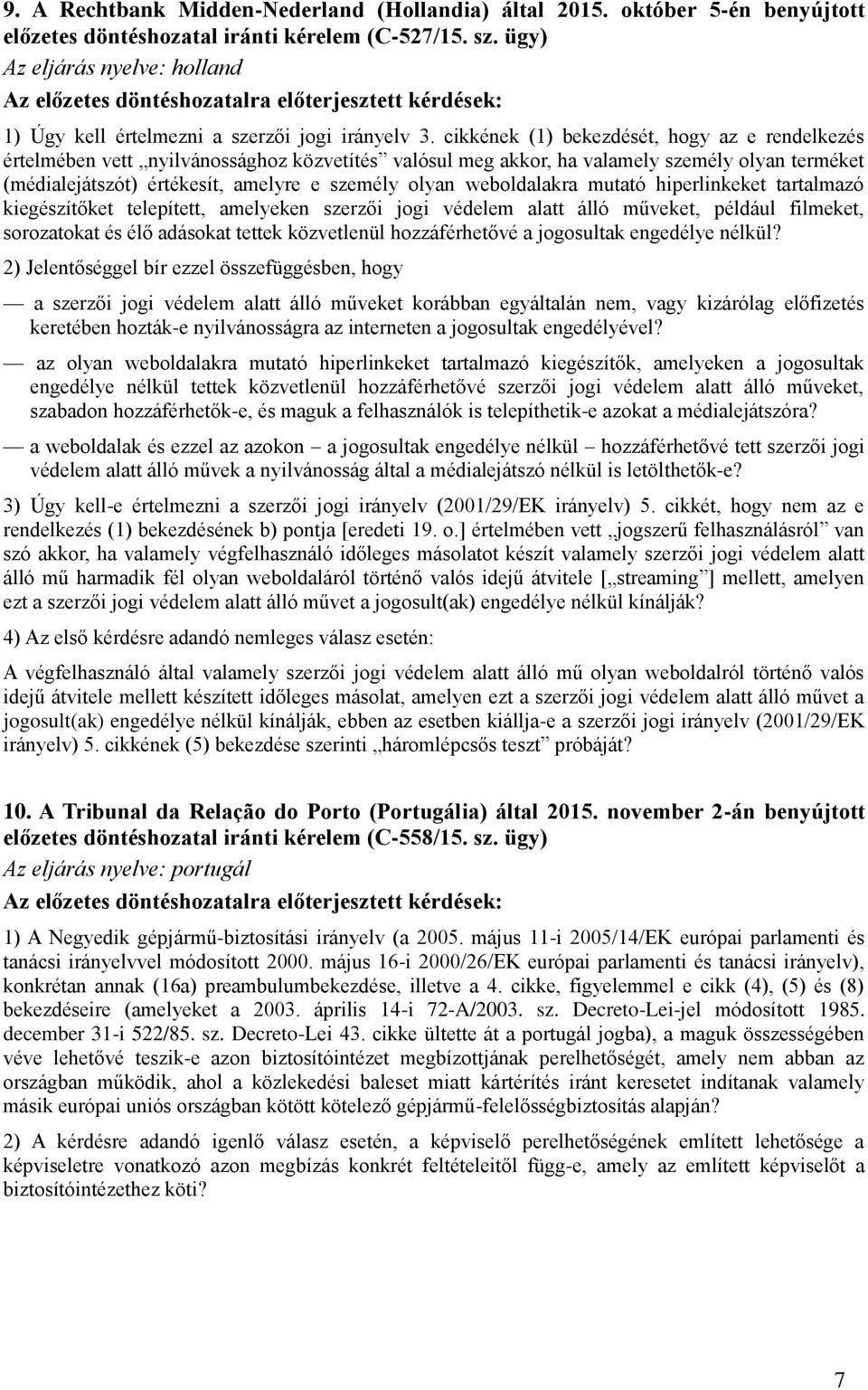 cikkének (1) bekezdését, hogy az e rendelkezés értelmében vett nyilvánossághoz közvetítés valósul meg akkor, ha valamely személy olyan terméket (médialejátszót) értékesít, amelyre e személy olyan